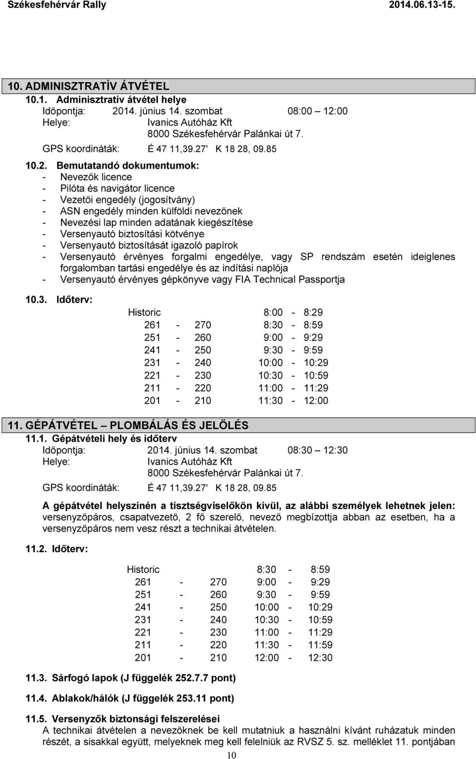 adatának kiegészítése - Versenyautó biztosítási kötvénye - Versenyautó biztosítását igazoló papírok - Versenyautó érvényes forgalmi engedélye, vagy SP rendszám esetén ideiglenes forgalomban tartási