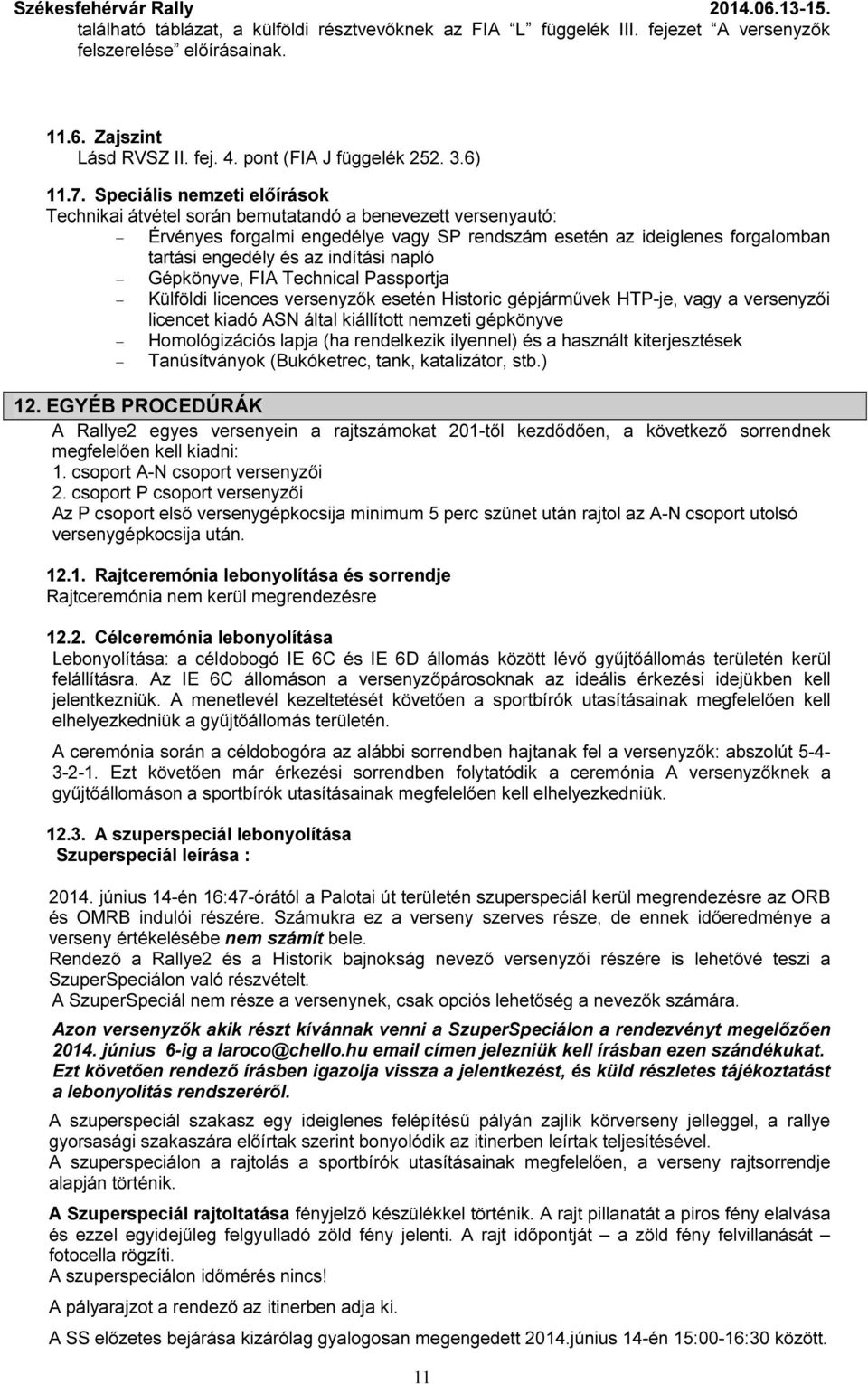 napló Gépkönyve, FIA Technical Passportja Külföldi licences versenyzők esetén Historic gépjárművek HTP-je, vagy a versenyzői licencet kiadó ASN által kiállított nemzeti gépkönyve Homológizációs lapja