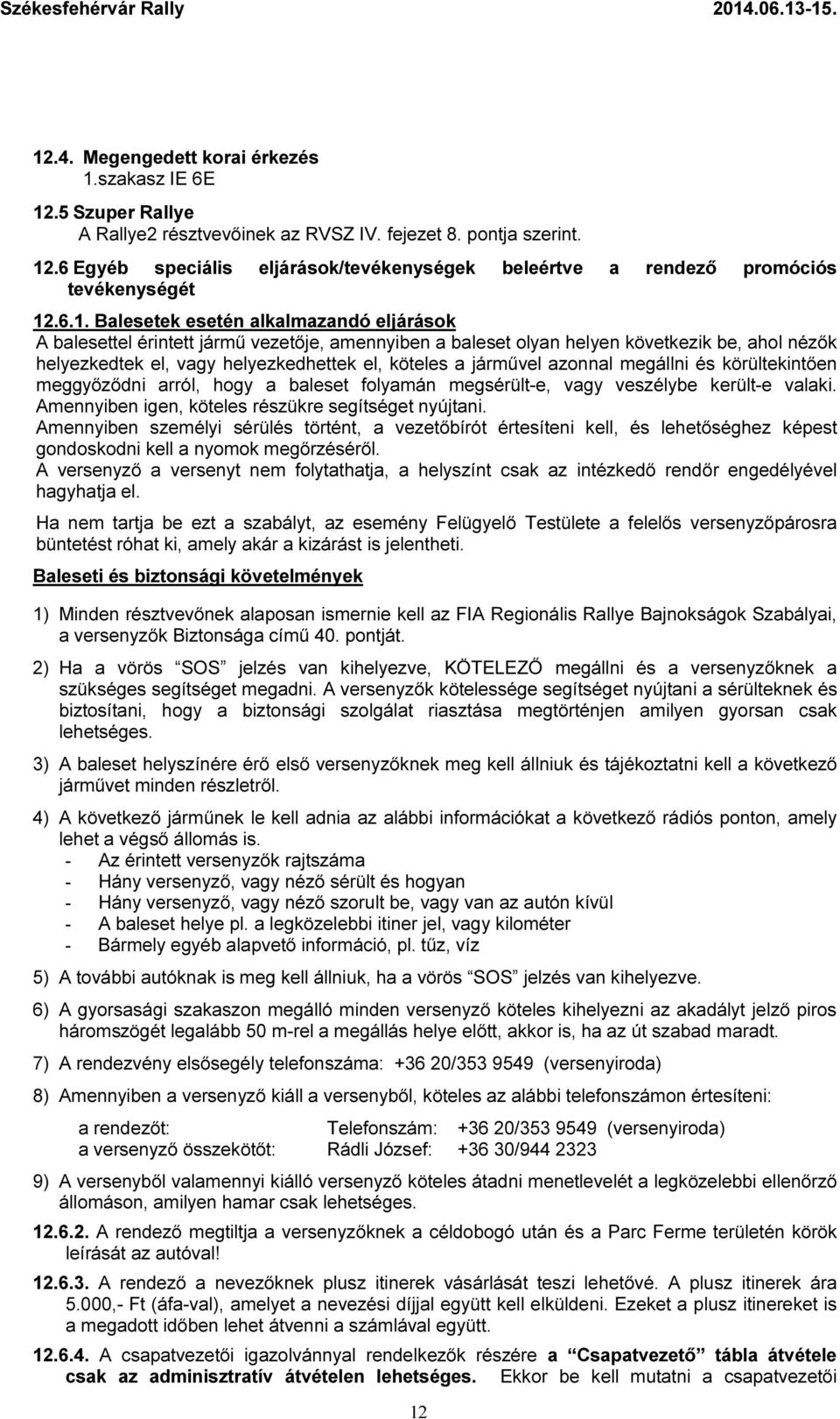 járművel azonnal megállni és körültekintően meggyőződni arról, hogy a baleset folyamán megsérült-e, vagy veszélybe került-e valaki. Amennyiben igen, köteles részükre segítséget nyújtani.