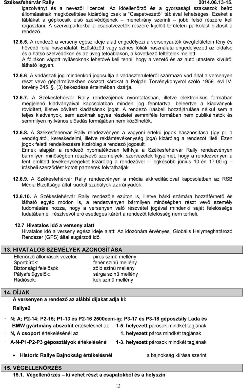 6.5. A rendező a verseny egész ideje alatt engedélyezi a versenyautók üvegfelületein fény és hővédő fólia használatát.