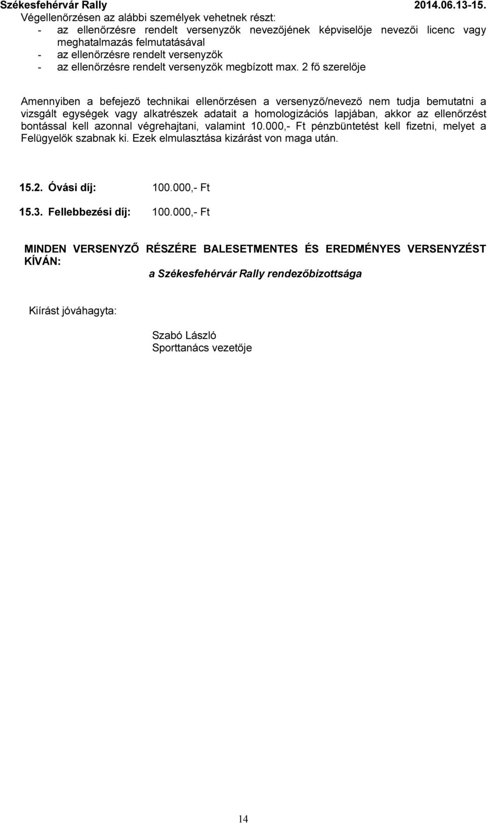 2 fő szerelője Amennyiben a befejező technikai ellenőrzésen a versenyző/nevező nem tudja bemutatni a vizsgált egységek vagy alkatrészek adatait a homologizációs lapjában, akkor az ellenőrzést