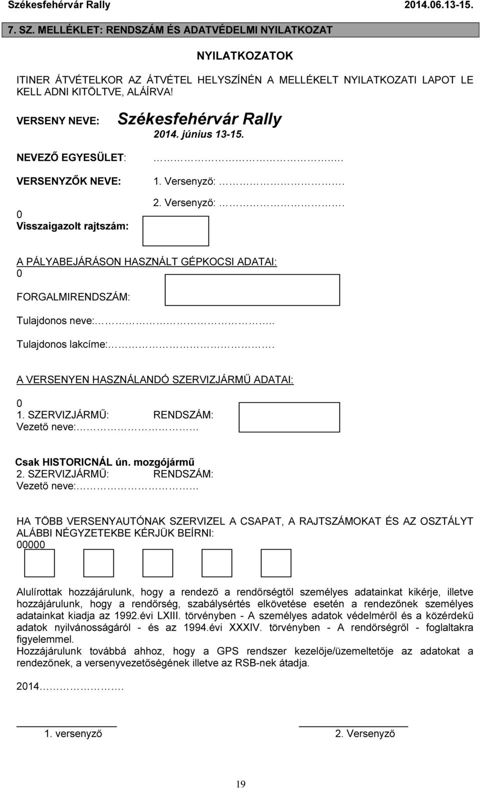 2. Versenyző:. A PÁLYABEJÁRÁSON HASZNÁLT GÉPKOCSI ADATAI: 0 FORGALMIRENDSZÁM: Tulajdonos neve:.. Tulajdonos lakcíme:. A VERSENYEN HASZNÁLANDÓ SZERVIZJÁRMŰ ADATAI: 0 1.