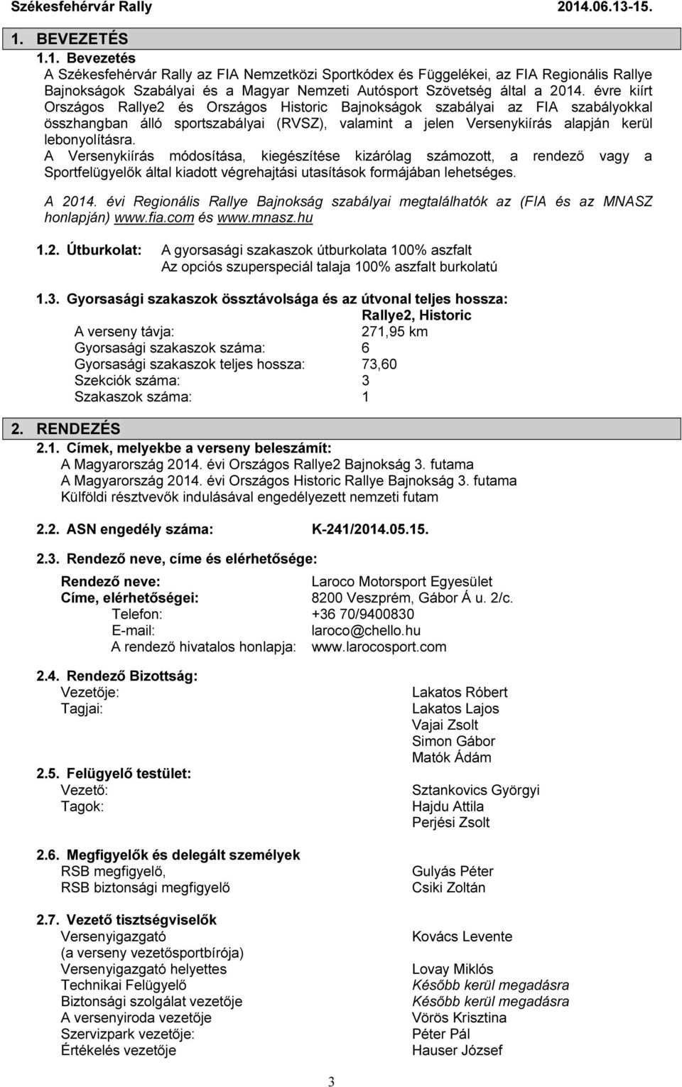 A Versenykiírás módosítása, kiegészítése kizárólag számozott, a rendező vagy a Sportfelügyelők által kiadott végrehajtási utasítások formájában lehetséges. A 2014.