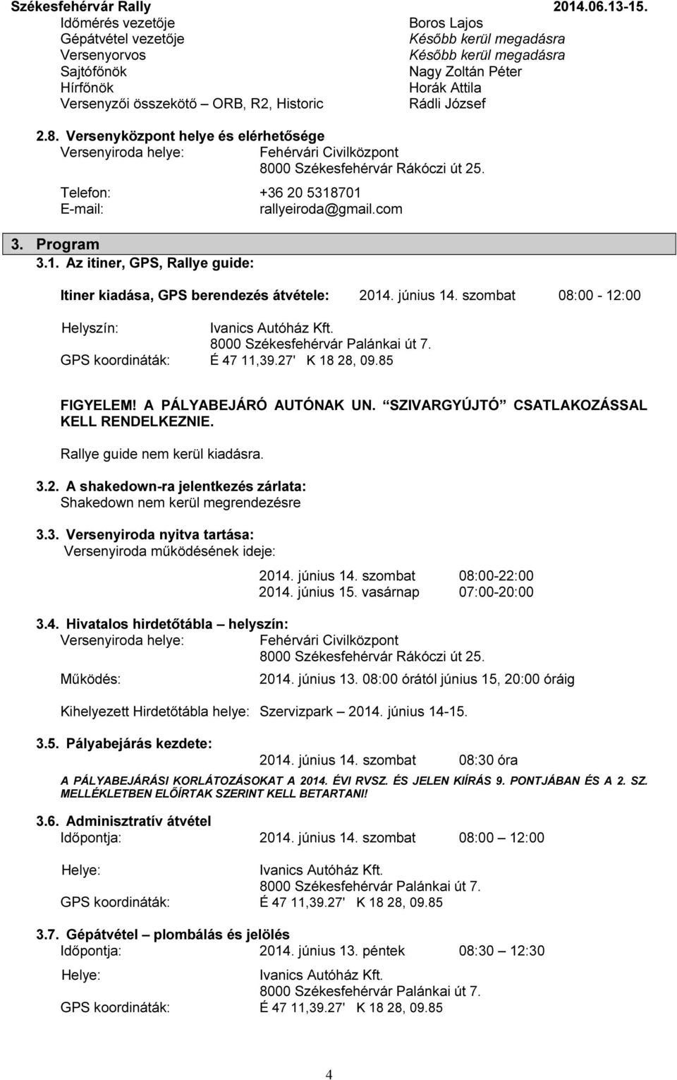 1. Az itiner, GPS, Rallye guide: Itiner kiadása, GPS berendezés átvétele: 2014. június 14. szombat 08:00-12:00 Helyszín: Ivanics Autóház Kft. 8000 Székesfehérvár Palánkai út 7.