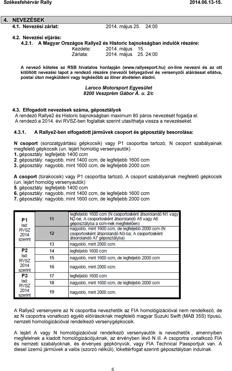 hu) on-line nevezni és az ott kitöltött nevezési lapot a rendező részére (nevezői bélyegzővel és versenyzői aláírással ellátva, postai úton megküldeni vagy legkésőbb az itiner átvételen átadni.