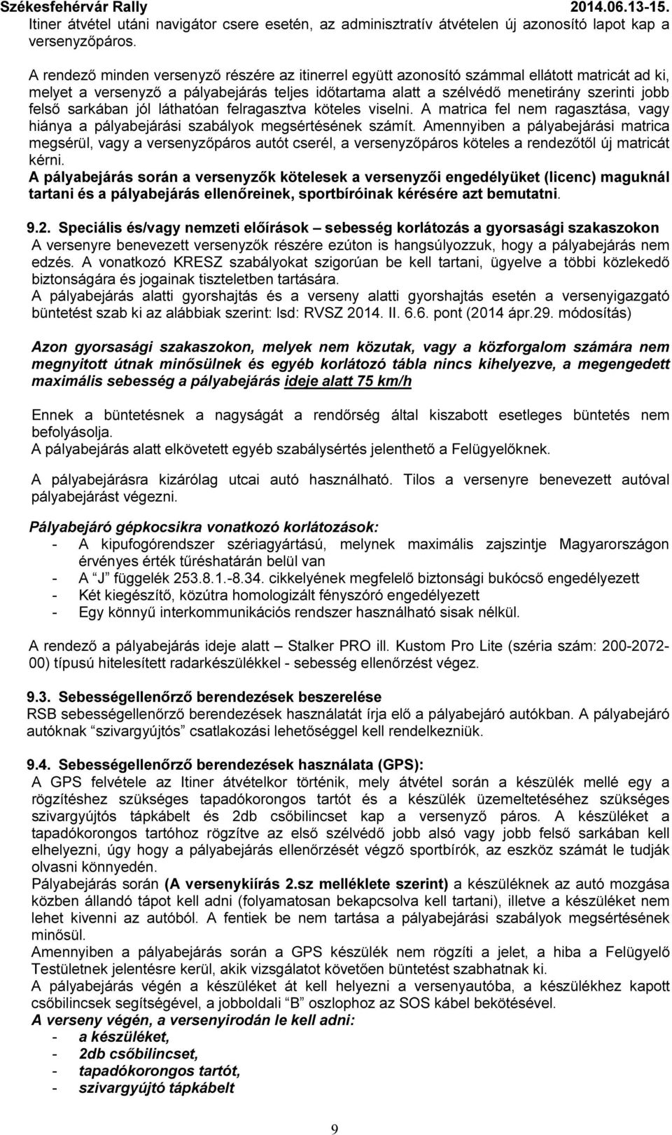 sarkában jól láthatóan felragasztva köteles viselni. A matrica fel nem ragasztása, vagy hiánya a pályabejárási szabályok megsértésének számít.