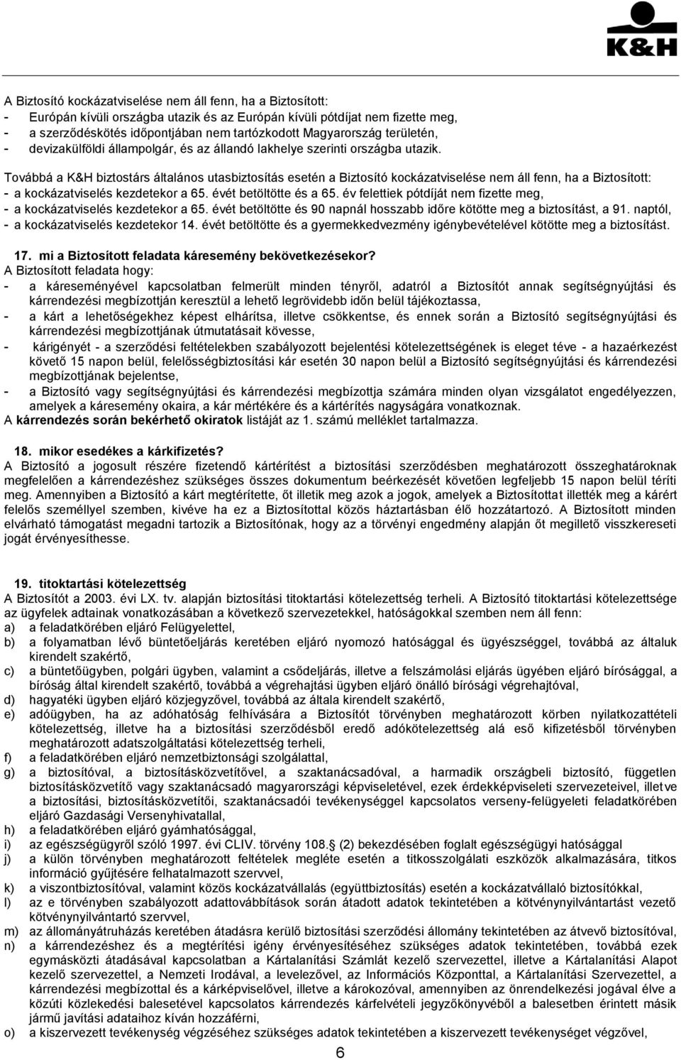Továbbá a K&H biztostárs általános utasbiztosítás esetén a Biztosító kockázatviselése nem áll fenn, ha a Biztosított: - a kockázatviselés kezdetekor a 65. évét betöltötte és a 65.