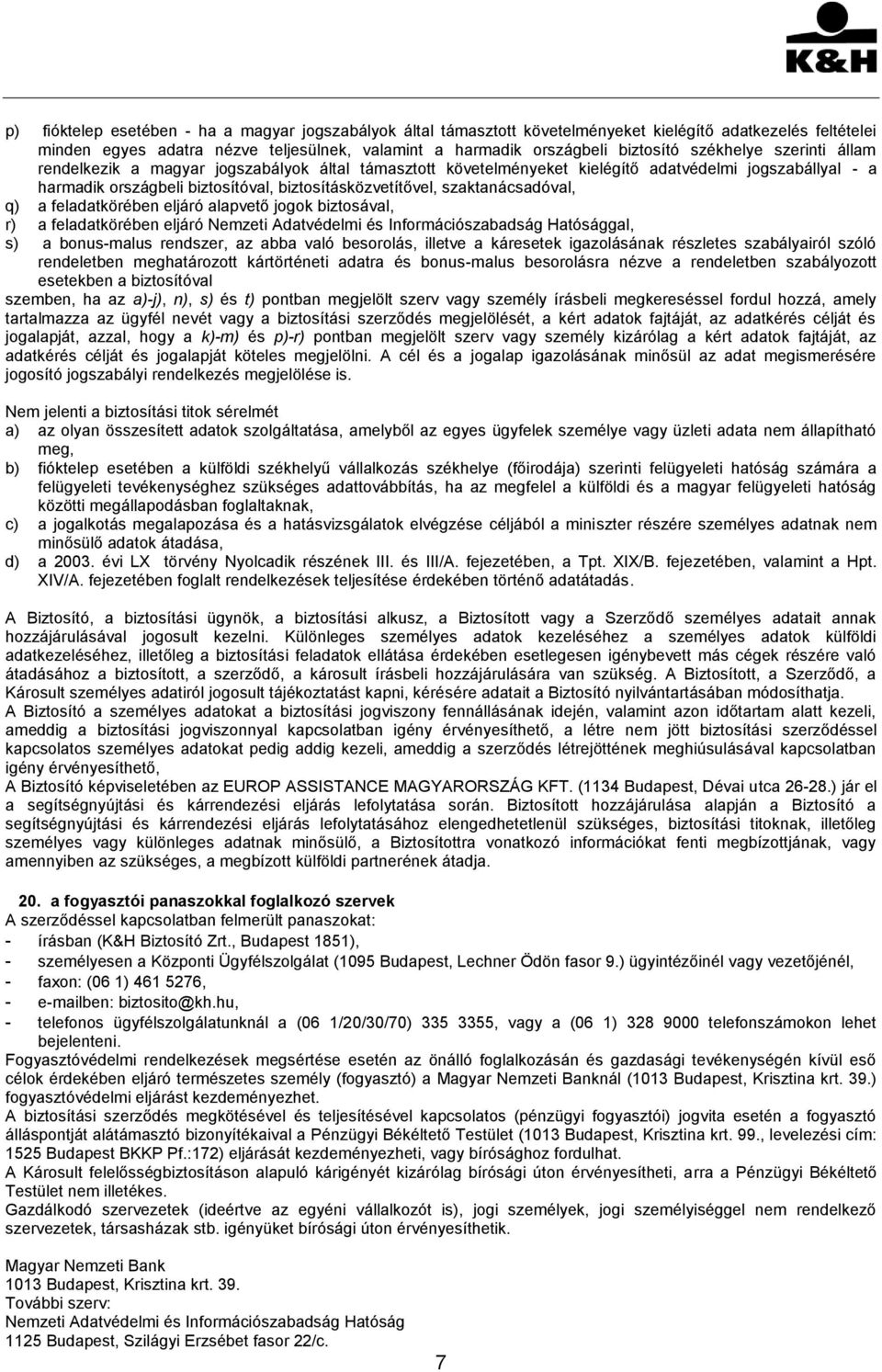 szaktanácsadóval, q) a feladatkörében eljáró alapvető jogok biztosával, r) a feladatkörében eljáró Nemzeti Adatvédelmi és Információszabadság Hatósággal, s) a bonus-malus rendszer, az abba való