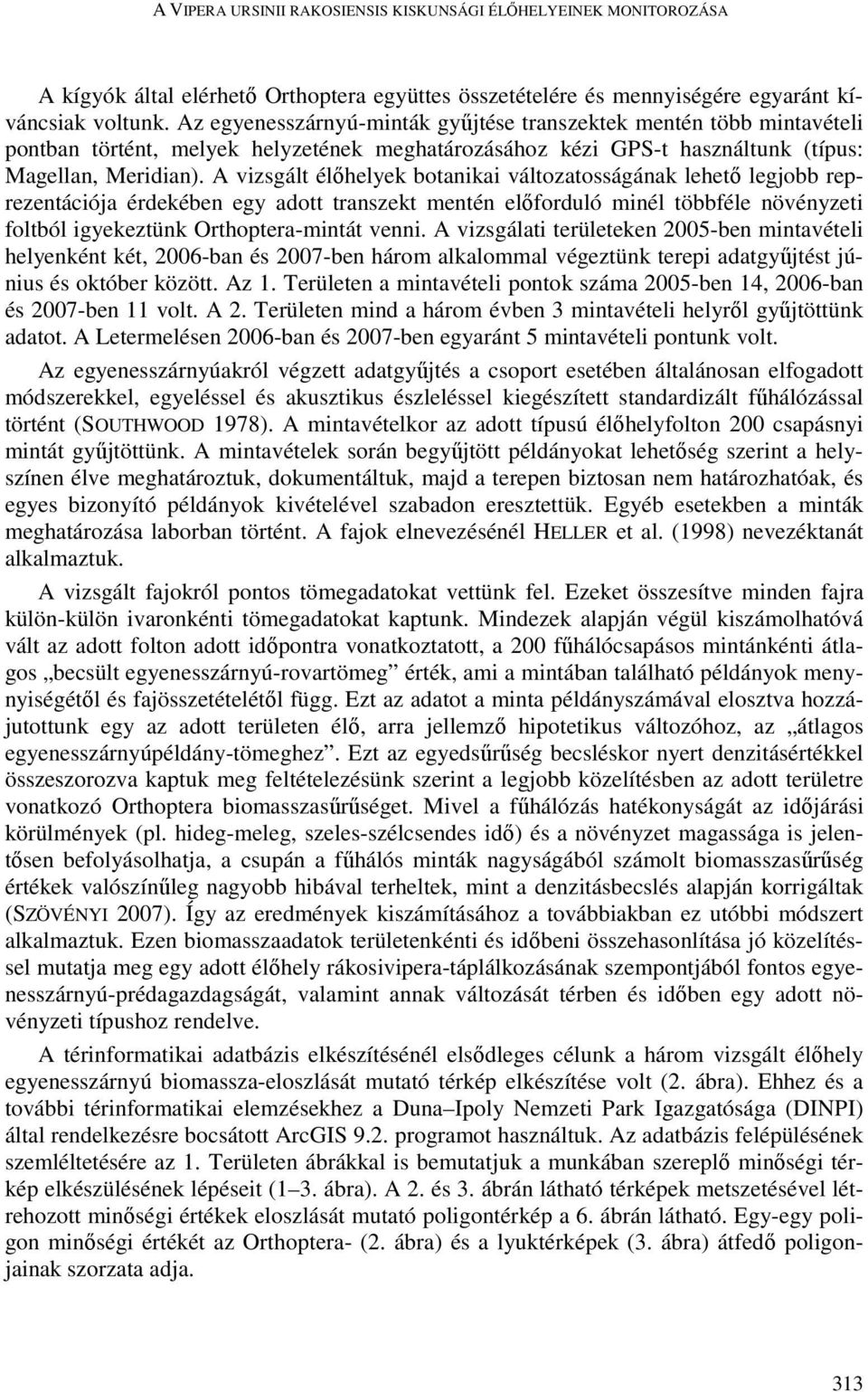 A vizsgált élőhelyek botanikai változatosságának lehető legjobb reprezentációja érdekében egy adott transzekt mentén előforduló minél többféle növényzeti foltból igyekeztünk Orthoptera-mintát venni.