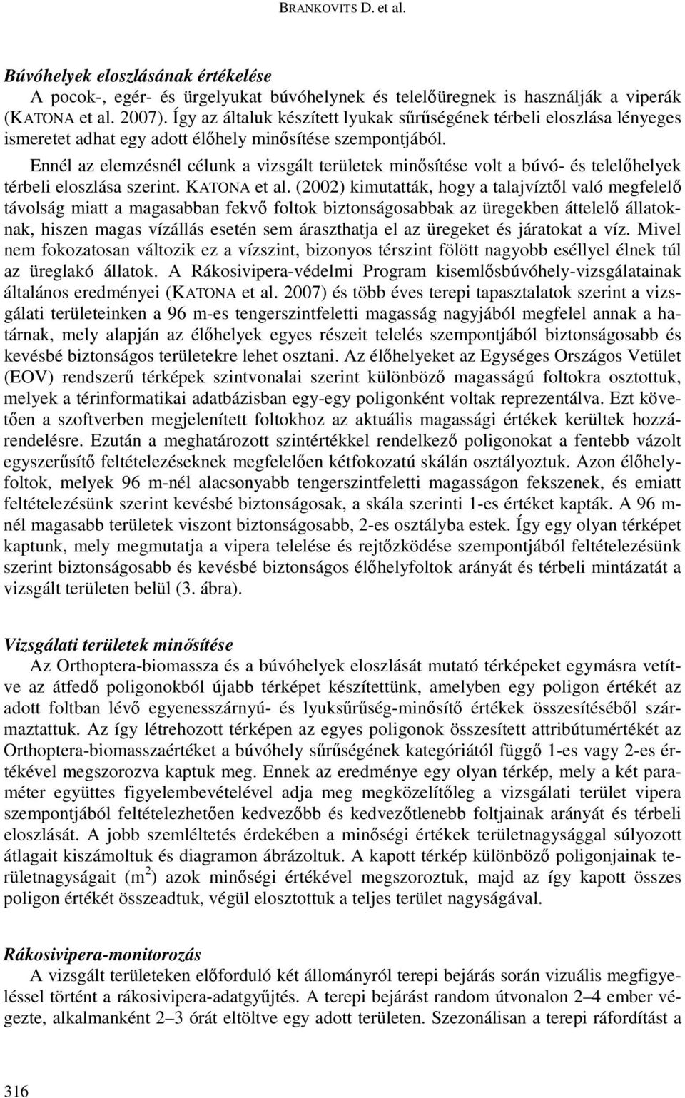 Ennél az elemzésnél célunk a vizsgált területek minősítése volt a búvó- és telelőhelyek térbeli eloszlása szerint. KATONA et al.