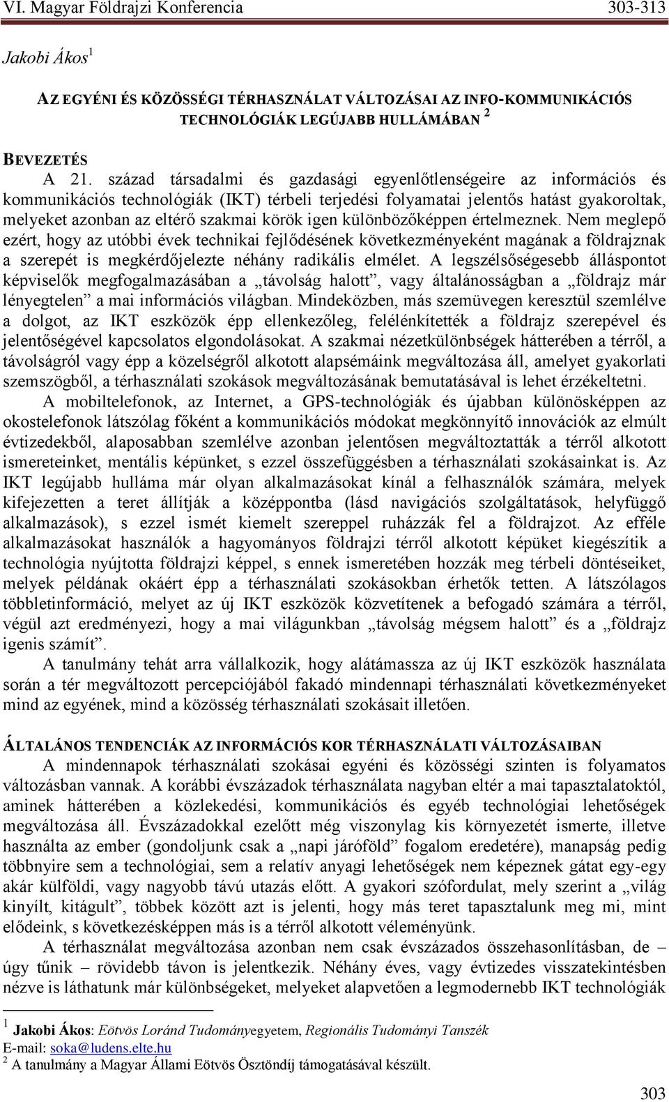igen különbözőképpen értelmeznek. Nem meglepő ezért, hogy az utóbbi évek technikai fejlődésének következményeként magának a földrajznak a szerepét is megkérdőjelezte néhány radikális elmélet.