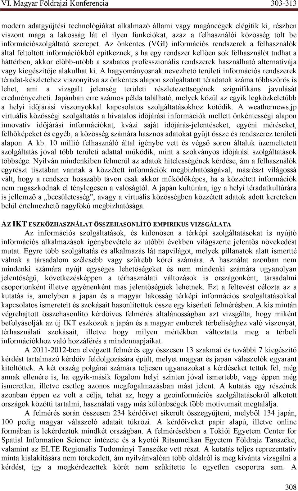 Az önkéntes (VGI) információs rendszerek a felhasználók által feltöltött információkból építkeznek, s ha egy rendszer kellően sok felhasználót tudhat a háttérben, akkor előbb-utóbb a szabatos