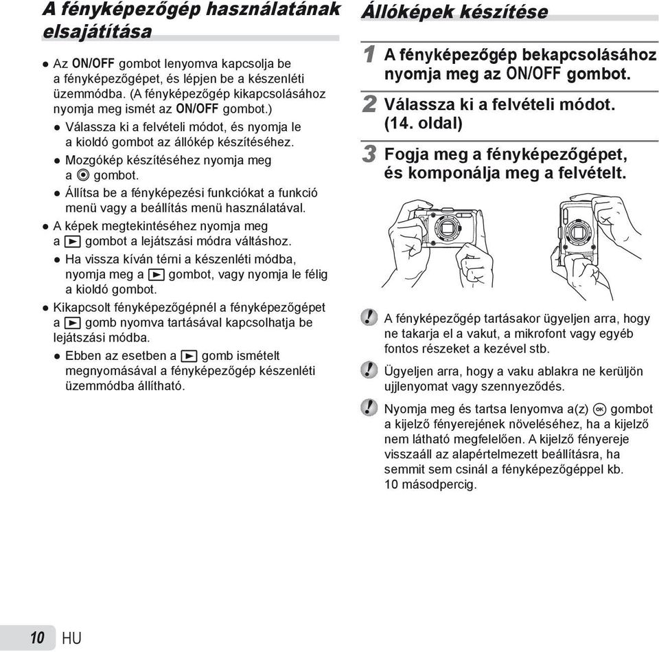 Állítsa be a fényképezési funkciókat a funkció menü vagy a beállítás menü használatával. A képek megtekintéséhez nyomja meg a q gombot a lejátszási módra váltáshoz.