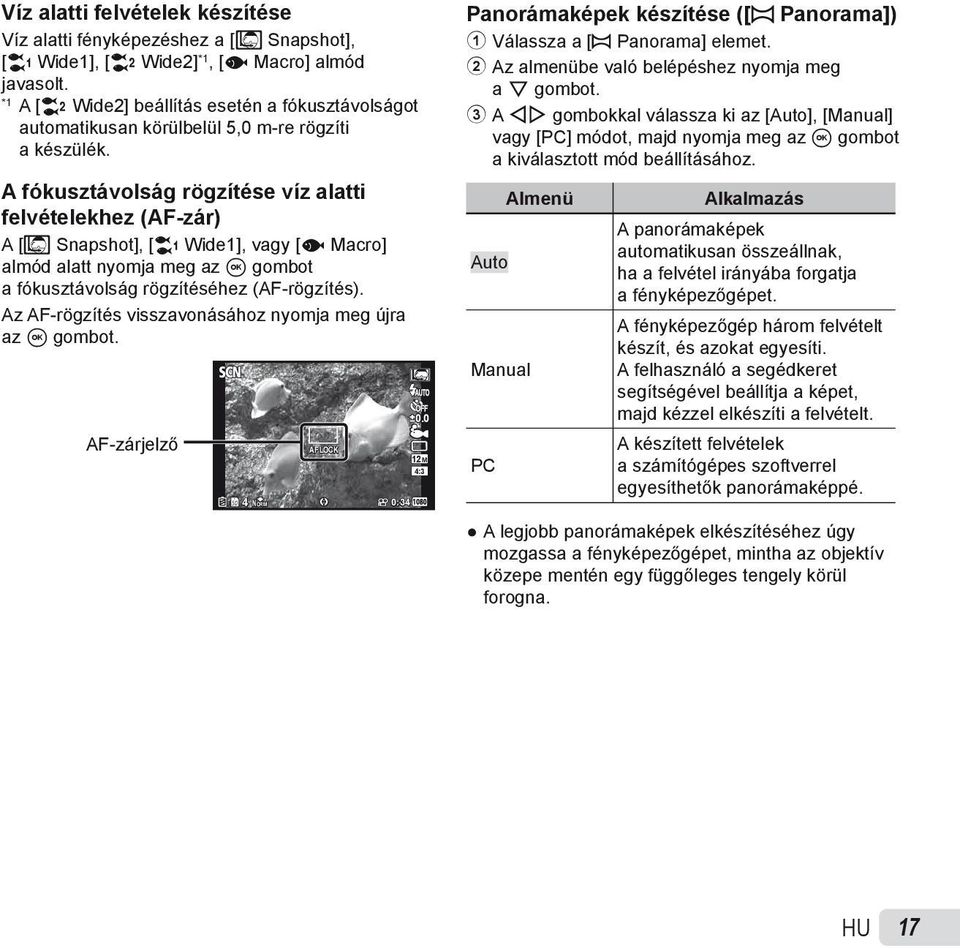 A fókusztávolság rögzítése víz alatti felvételekhez (AF-zár) A [M Snapshot], [k Wide1], vagy [H Macro] almód alatt nyomja meg az A gombot a fókusztávolság rögzítéséhez (AF-rögzítés).