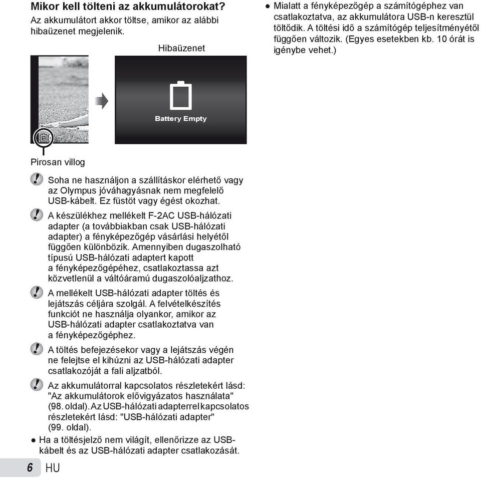 10 órát is igénybe vehet.) Battery Empty Pirosan villog Soha ne használjon a szállításkor elérhető vagy az Olympus jóváhagyásnak nem megfelelő USB-kábelt. Ez füstöt vagy égést okozhat.