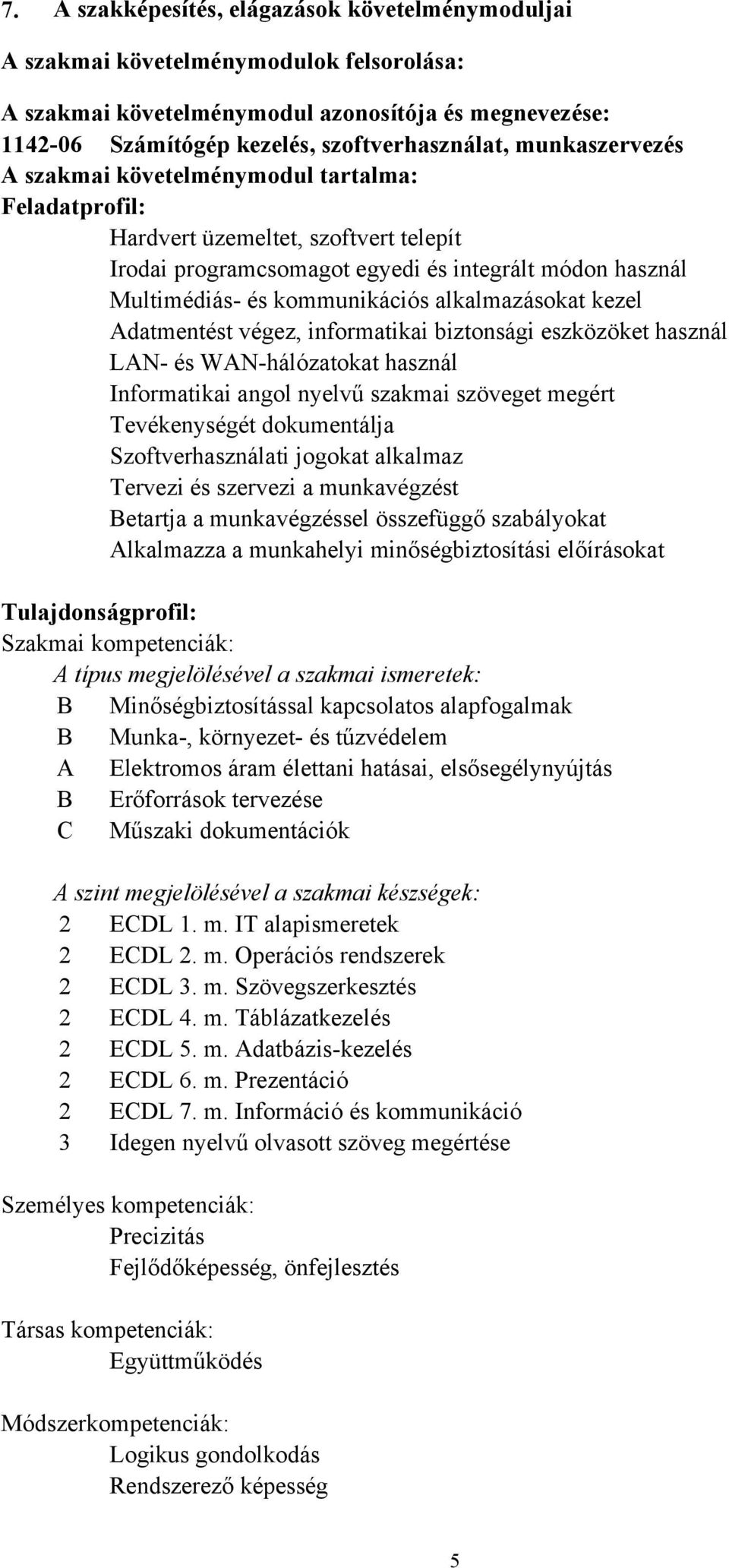 alkalmazásokat kezel Adatmentést végez, informatikai biztonsági eszközöket használ LAN és WANhálózatokat használ Informatikai angol nyelvű szakmai szöveget megért Tevékenységét dokumentálja