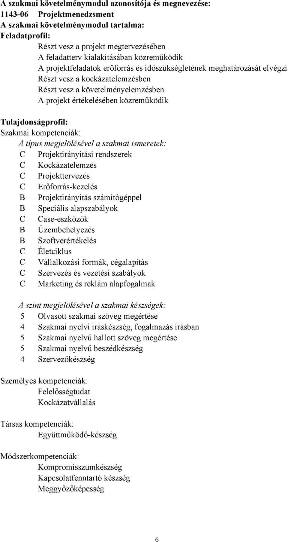 Tulajdonságprofil: Szakmai kompetenciák: A típus megjelölésével a szakmai ismeretek: C Projektirányítási rendszerek C Kockázatelemzés C Projekttervezés C Erőforráskezelés B Projektirányítás