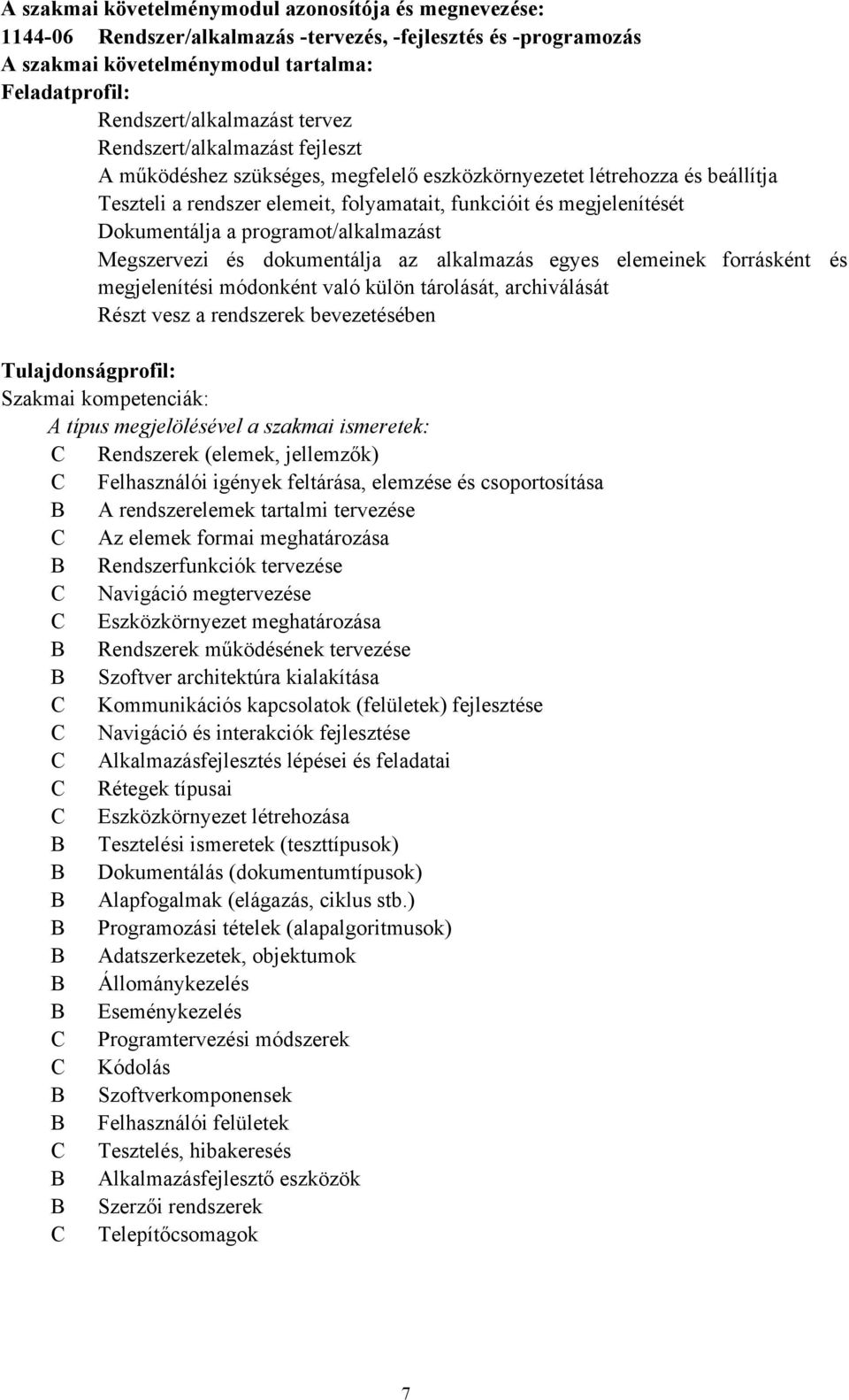 programot/alkalmazást Megszervezi és dokumentálja az alkalmazás egyes elemeinek forrásként és megjelenítési módonként való külön tárolását, archiválását Részt vesz a rendszerek bevezetésében