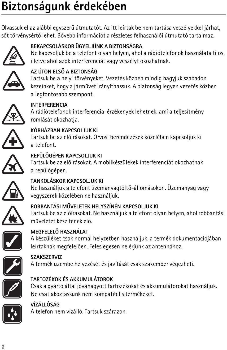 BEKAPCSOLÁSKOR ÜGYELJÜNK A BIZTONSÁGRA Ne kapcsoljuk be a telefont olyan helyen, ahol a rádiótelefonok használata tilos, illetve ahol azok interferenciát vagy veszélyt okozhatnak.