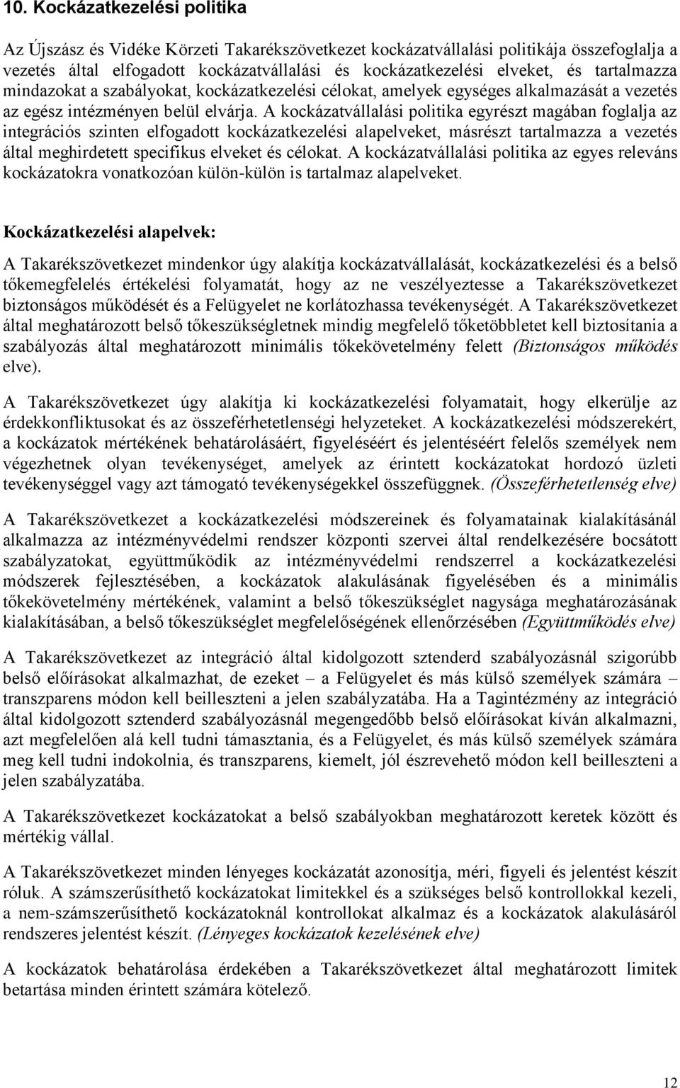 A kockázatvállalási politika egyrészt magában foglalja az integrációs szinten elfogadott kockázatkezelési alapelveket, másrészt tartalmazza a vezetés által meghirdetett specifikus elveket és célokat.