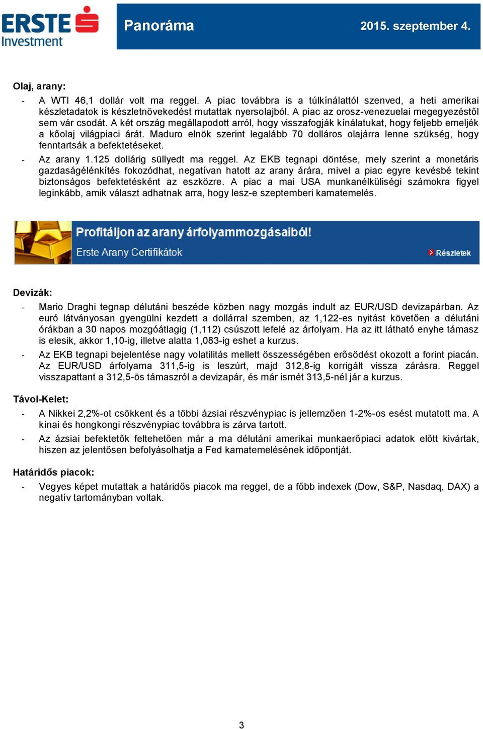 Maduro elnök szerint legalább 70 dolláros olajárra lenne szükség, hogy fenntartsák a befektetéseket. - Az arany 1.125 dollárig süllyedt ma reggel.