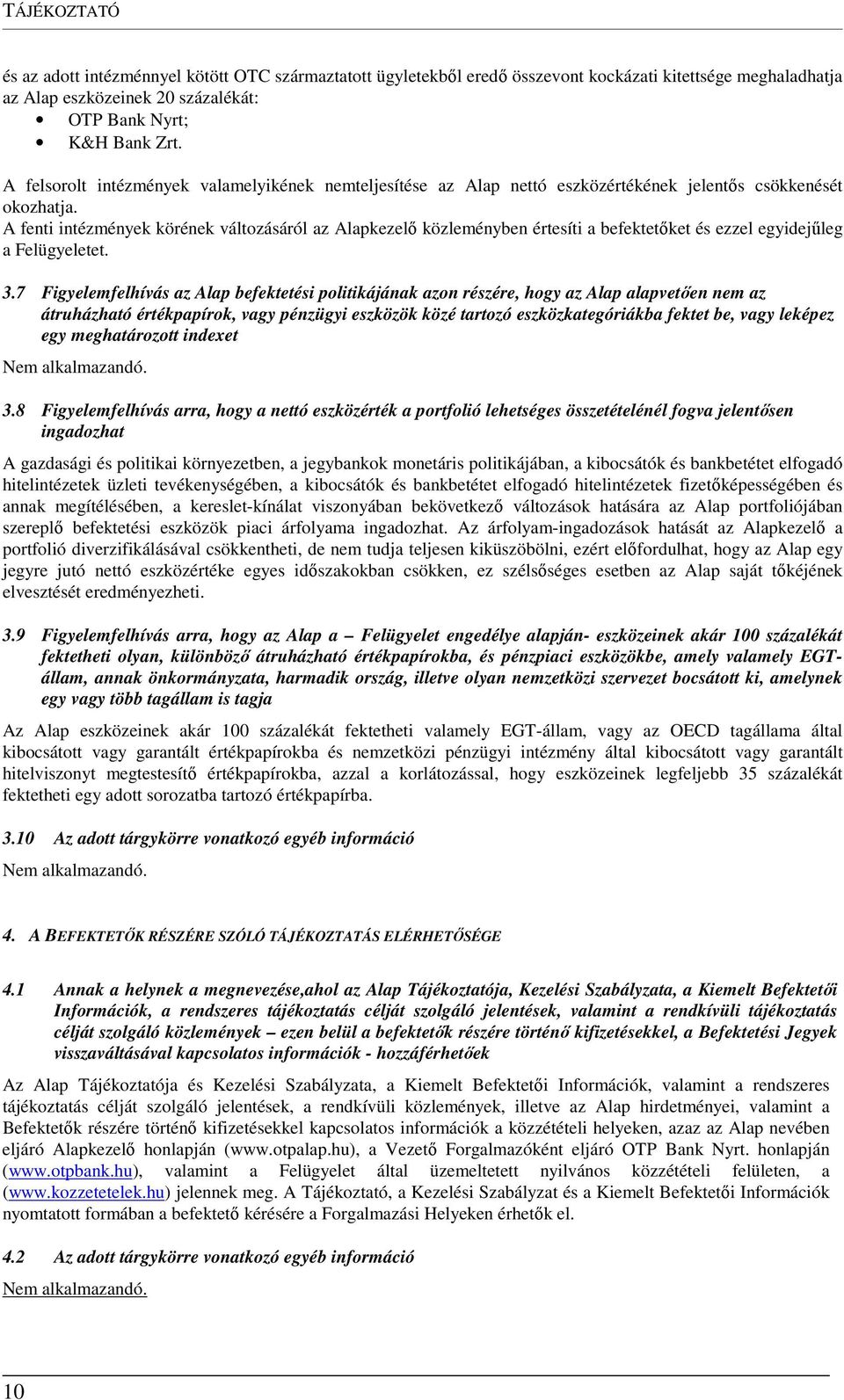 A fenti intézmények körének változásáról az Alapkezelő közleményben értesíti a befektetőket és ezzel egyidejűleg a Felügyeletet. 3.