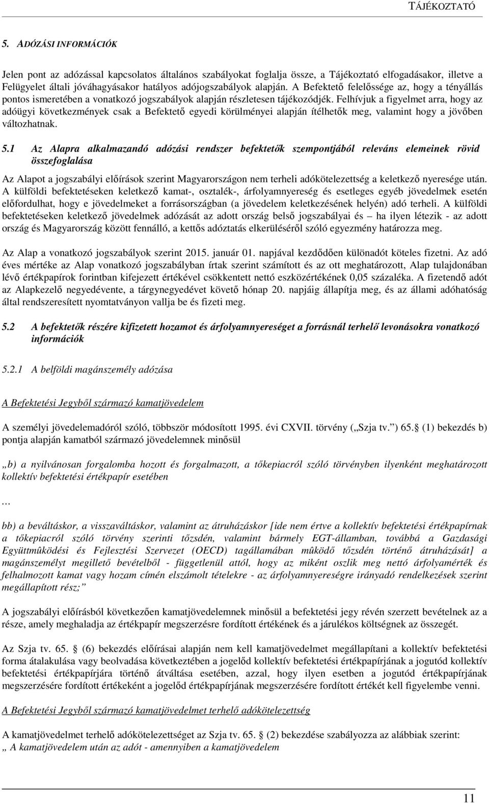 A Befektető felelőssége az, hogy a tényállás pontos ismeretében a vonatkozó jogszabályok alapján részletesen tájékozódjék.