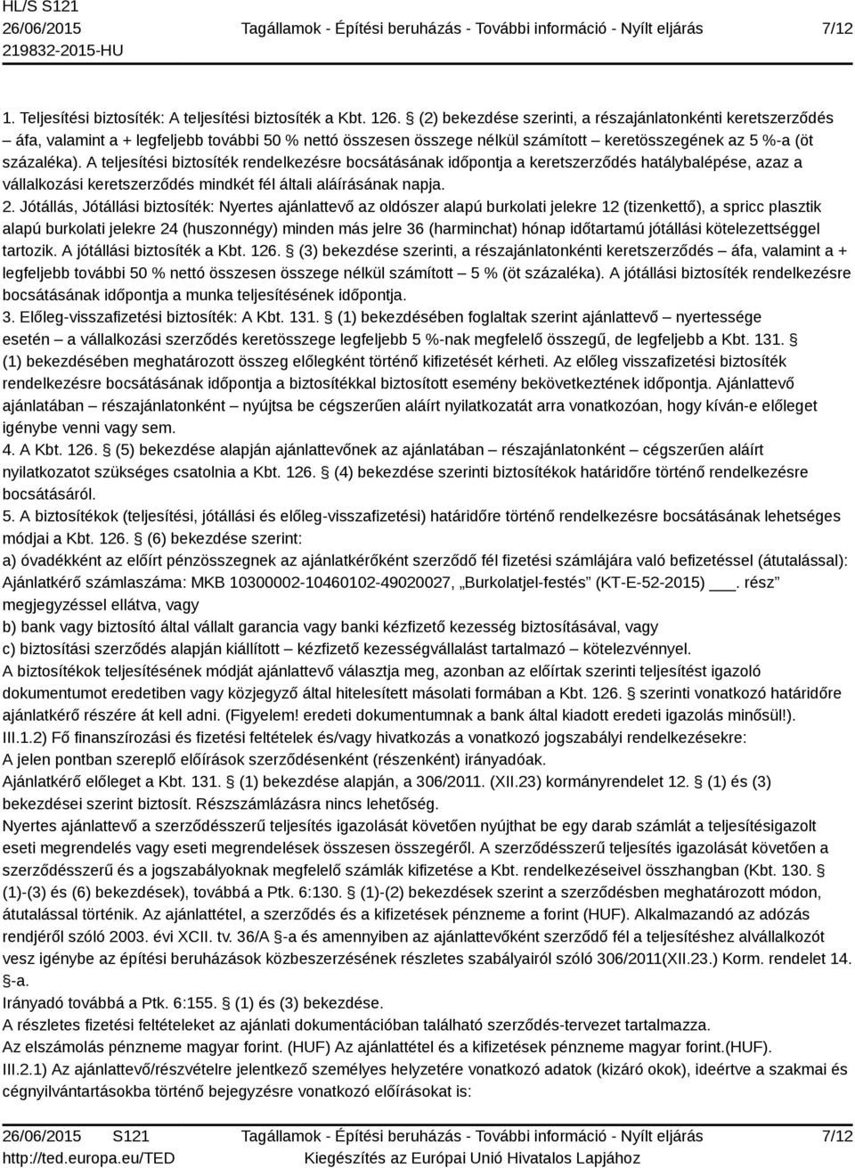 A teljesítési biztosíték rendelkezésre bocsátásának időpontja a keretszerződés hatálybalépése, azaz a vállalkozási keretszerződés mindkét fél általi aláírásának napja. 2.