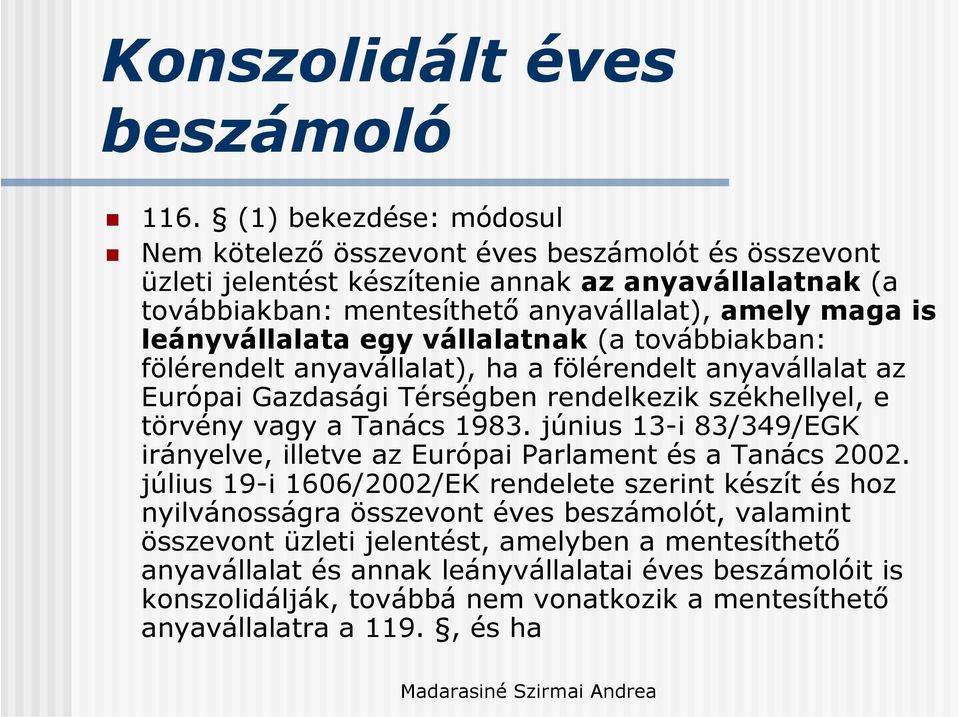 leányvállalata egy vállalatnak (a továbbiakban: fölérendelt anyavállalat), ha a fölérendelt anyavállalat az Európai Gazdasági Térségben rendelkezik székhellyel, e törvény vagy a Tanács 1983.