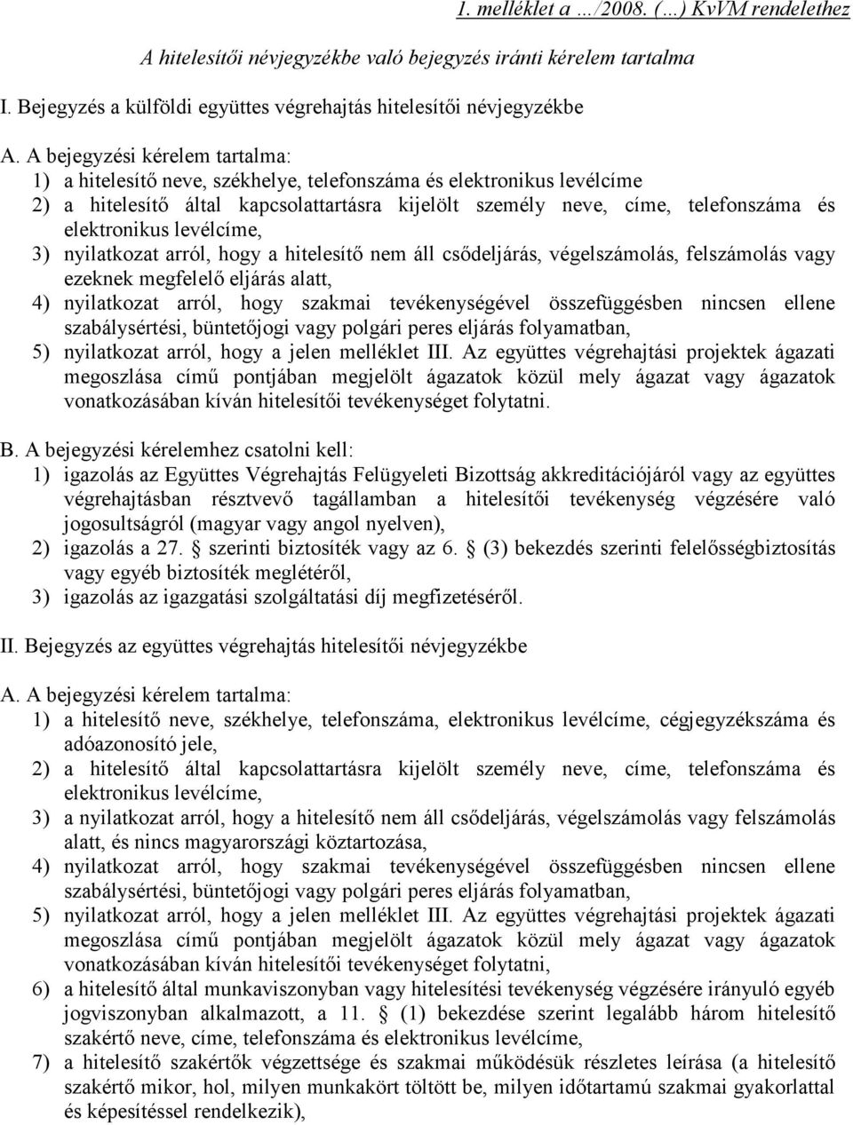 elektronikus levélcíme, 3) nyilatkozat arról, hogy a hitelesítő nem áll csődeljárás, végelszámolás, felszámolás vagy ezeknek megfelelő eljárás alatt, 4) nyilatkozat arról, hogy szakmai