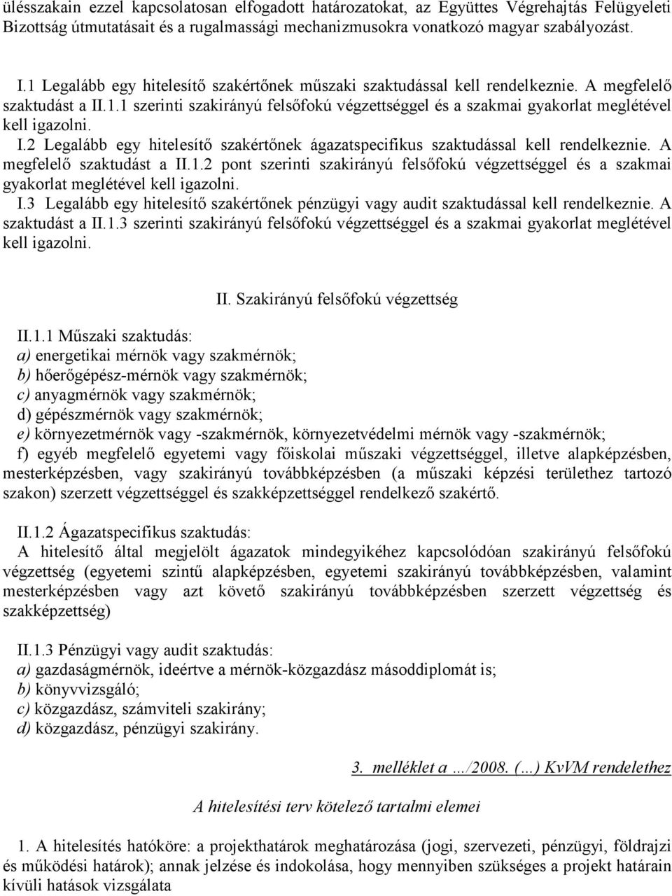 I.2 Legalább egy hitelesítő szakértőnek ágazatspecifikus szaktudással kell rendelkeznie. A megfelelő szaktudást a II.1.