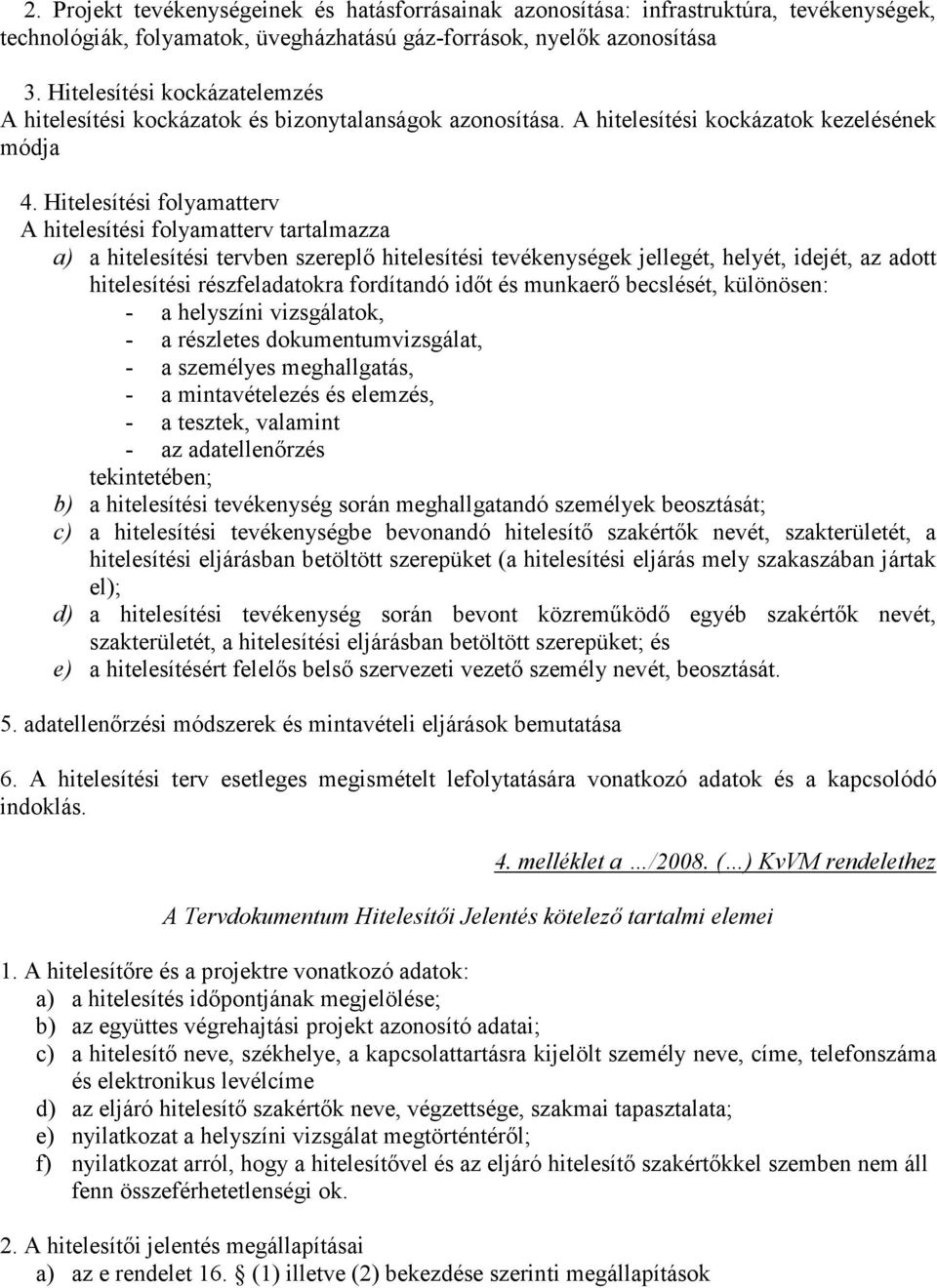 Hitelesítési folyamatterv A hitelesítési folyamatterv tartalmazza a) a hitelesítési tervben szereplő hitelesítési tevékenységek jellegét, helyét, idejét, az adott hitelesítési részfeladatokra