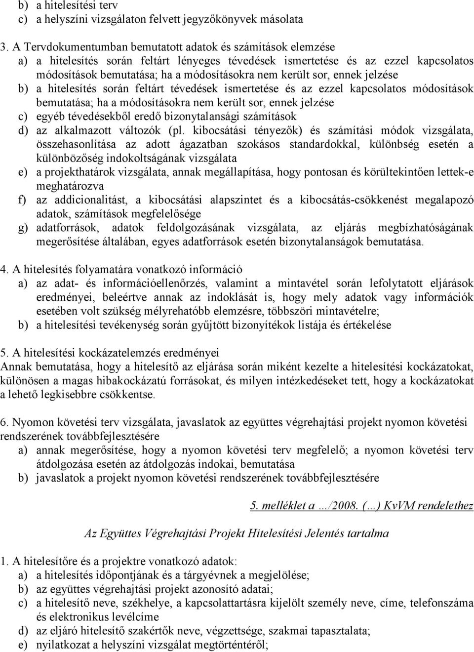 került sor, ennek jelzése b) a hitelesítés során feltárt tévedések ismertetése és az ezzel kapcsolatos módosítások bemutatása; ha a módosításokra nem került sor, ennek jelzése c) egyéb tévedésekből