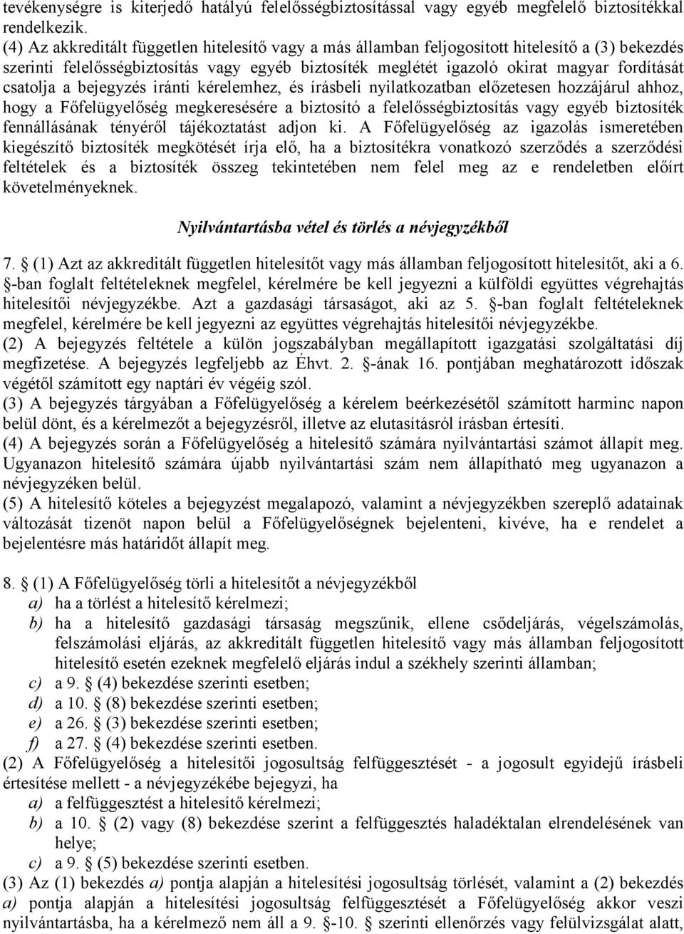 csatolja a bejegyzés iránti kérelemhez, és írásbeli nyilatkozatban előzetesen hozzájárul ahhoz, hogy a Főfelügyelőség megkeresésére a biztosító a felelősségbiztosítás vagy egyéb biztosíték