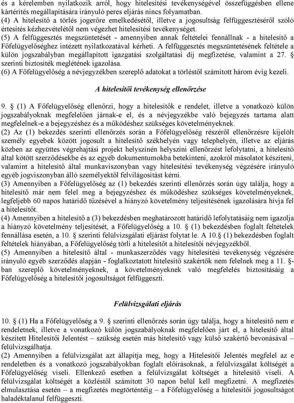 (5) A felfüggesztés megszüntetését - amennyiben annak feltételei fennállnak - a hitelesítő a Főfelügyelőséghez intézett nyilatkozatával kérheti.