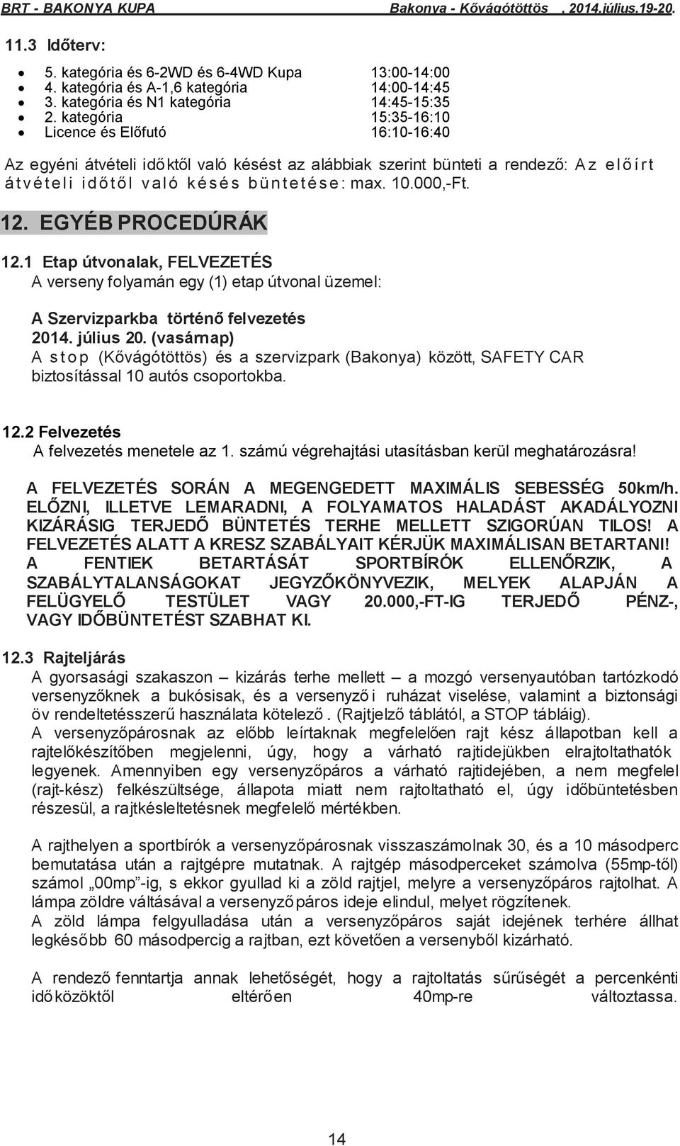 t é s e : max. 10.000,-Ft. 12. EGYÉB PROCEDÚRÁK 12.1 Etap útvonalak, FELVEZETÉS A verseny folyamán egy (1) etap útvonal üzemel: A Szervizparkba történő felvezetés 2014. július 20.