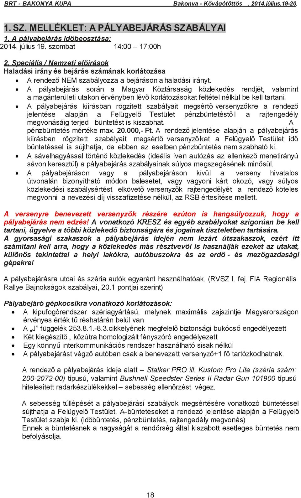 A pályabejárás során a Magyar Köztársaság közlekedés rendjét, valamint a magánterületi utakon érvényben lévő korlátozásokat feltétel nélkül be kell tartani.