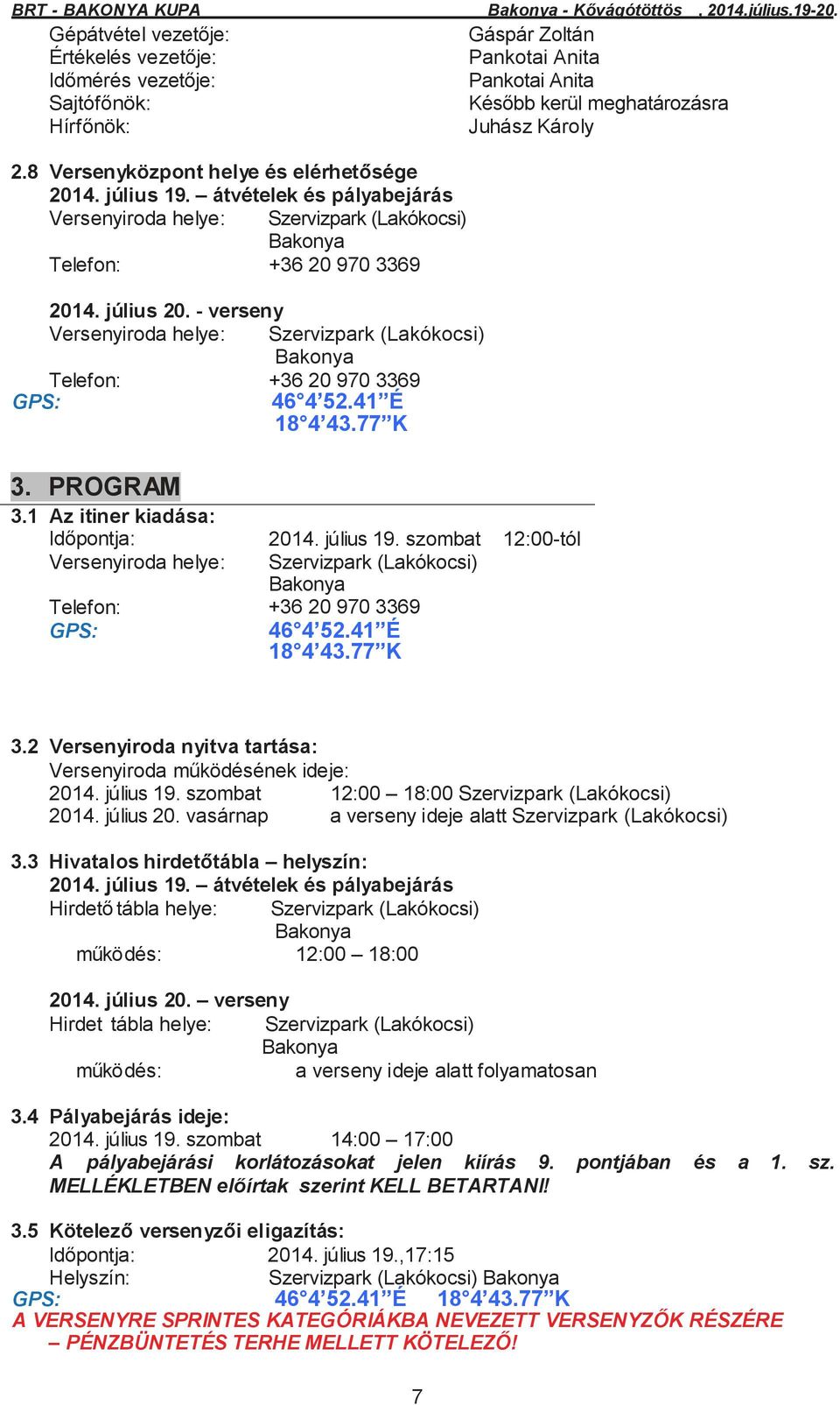 - verseny Versenyiroda helye: Szervizpark (Lakókocsi) Bakonya Telefon: +36 20 970 3369 GPS: 46 4 52.41 É 18 4 43.77 K 3. PROGRAM 3.1 Az itiner kiadása: Időpontja: 2014. július 19.