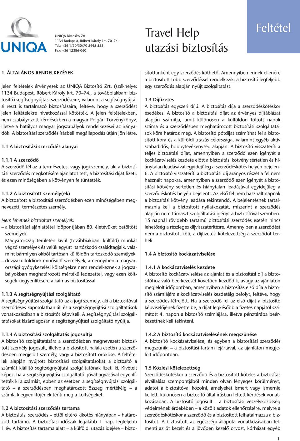 , a továbbiakban: biztosító) segítségnyújtási szerződéseire, valamint a segítségnyújtási részt is tartalmazó biztosításaira, feltéve, hogy a szerződést jelen feltételekre hivatkozással kötötték.