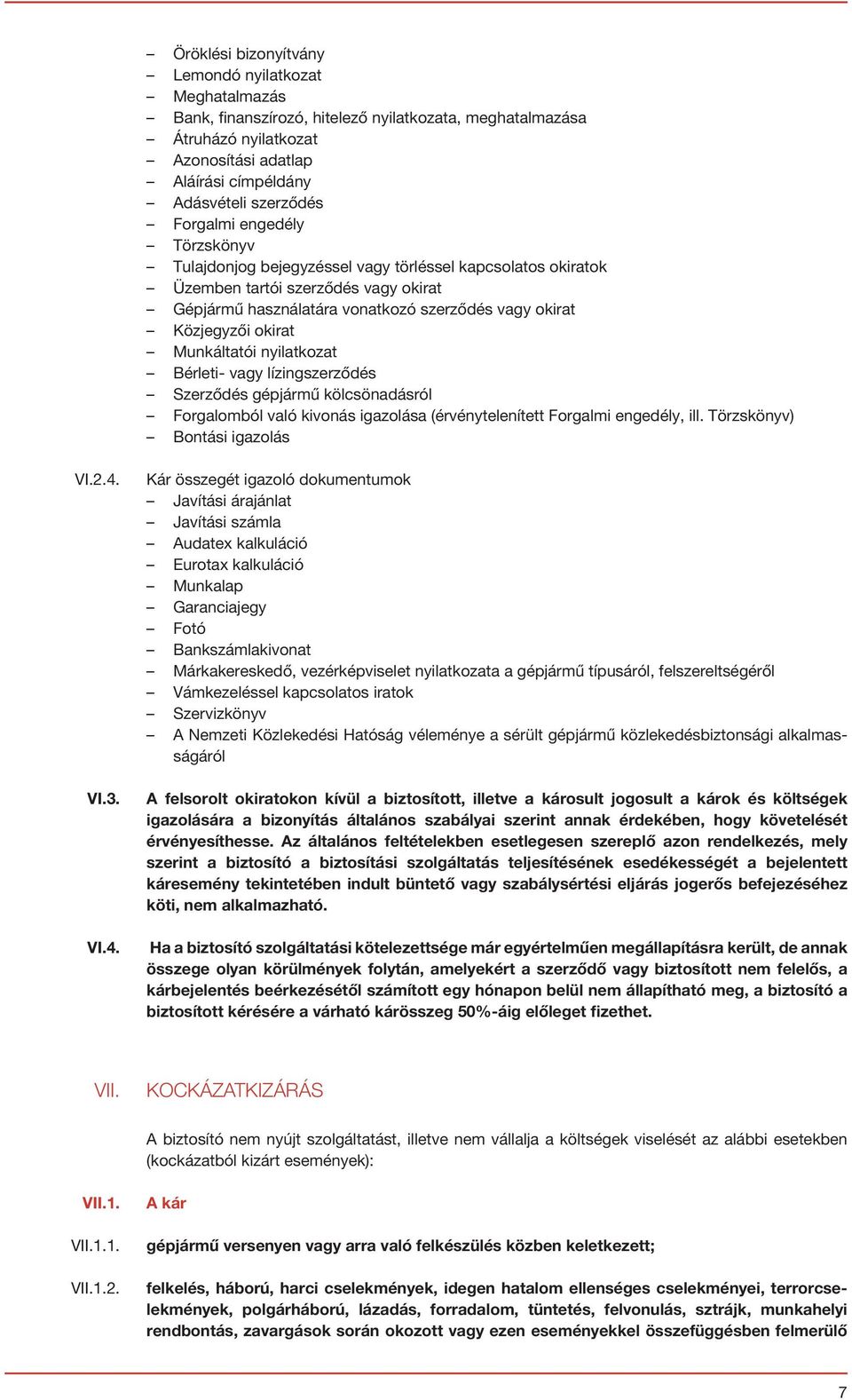 Munkáltatói nyilatkozat Bérleti- vagy lízingszerződés Szerződés gépjármű kölcsönadásról Forgalomból való kivonás igazolása (érvénytelenített Forgalmi engedély, ill. Törzskönyv) Bontási igazolás VI.2.