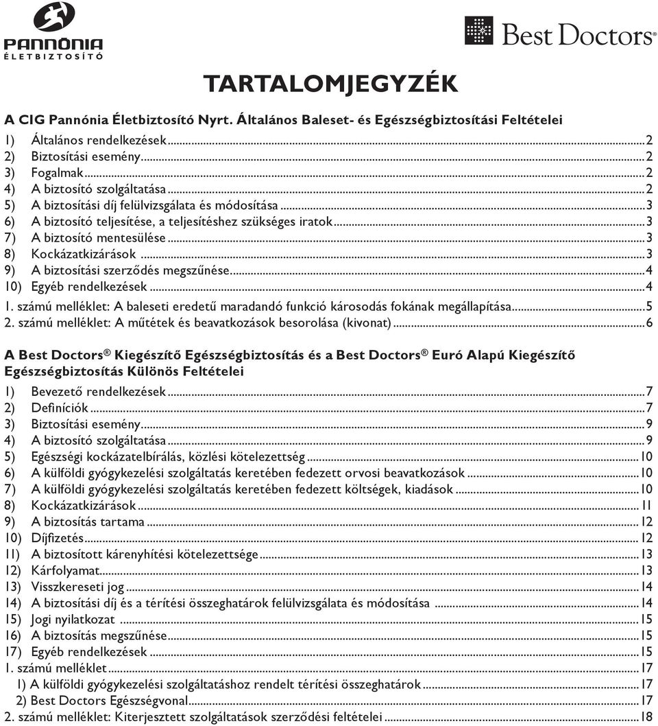 ..3 8) Kockázatkizárások...3 9) A biztosítási szerződés megszűnése...4 10) Egyéb rendelkezések...4 1. számú melléklet: A baleseti eredetű maradandó funkció károsodás fokának megállapítása...5 2.