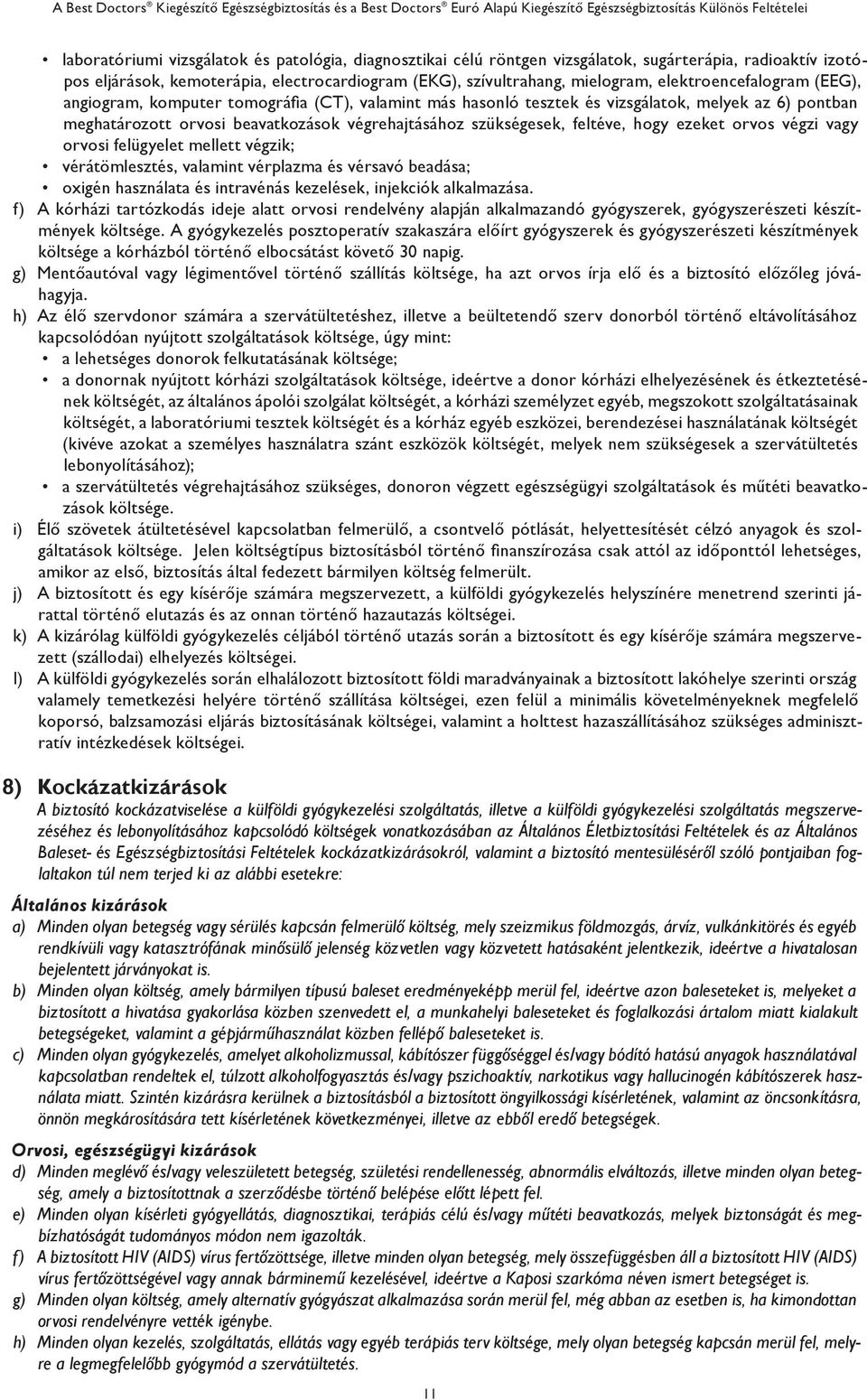 feltéve, hogy ezeket orvos végzi vagy orvosi felügyelet mellett végzik; vérátömlesztés, valamint vérplazma és vérsavó beadása; oxigén használata és intravénás kezelések, injekciók alkalmazása.