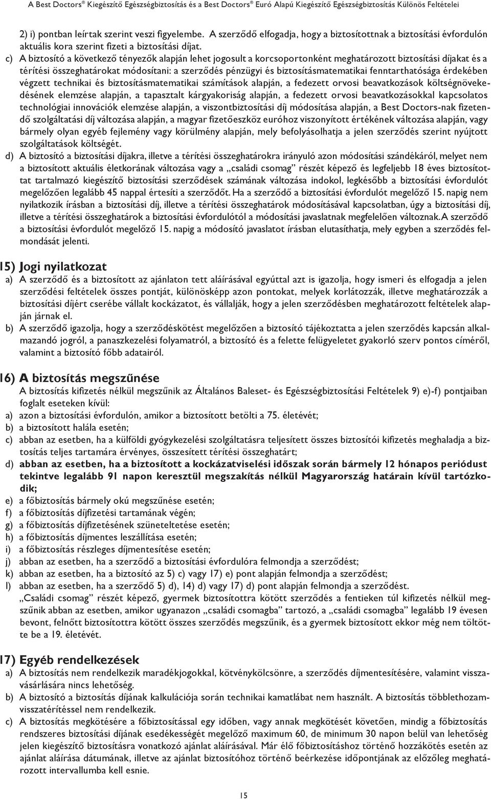 fenntarthatósága érdekében végzett technikai és biztosításmatematikai számítások alapján, a fedezett orvosi beavatkozások költségnövekedésének elemzése alapján, a tapasztalt kárgyakoriság alapján, a