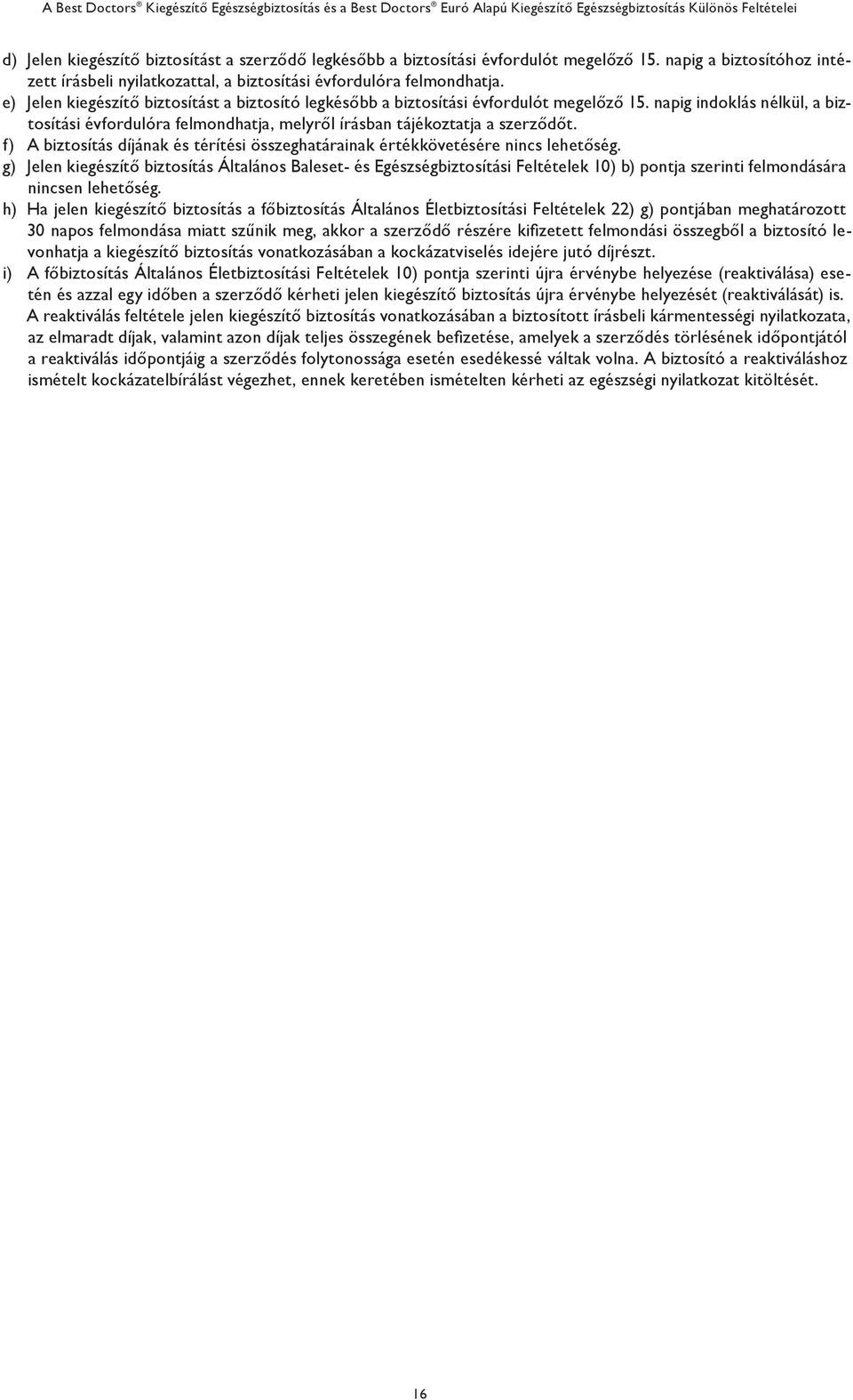 f) A biztosítás díjának és térítési összeghatárainak értékkövetésére nincs lehetőség.
