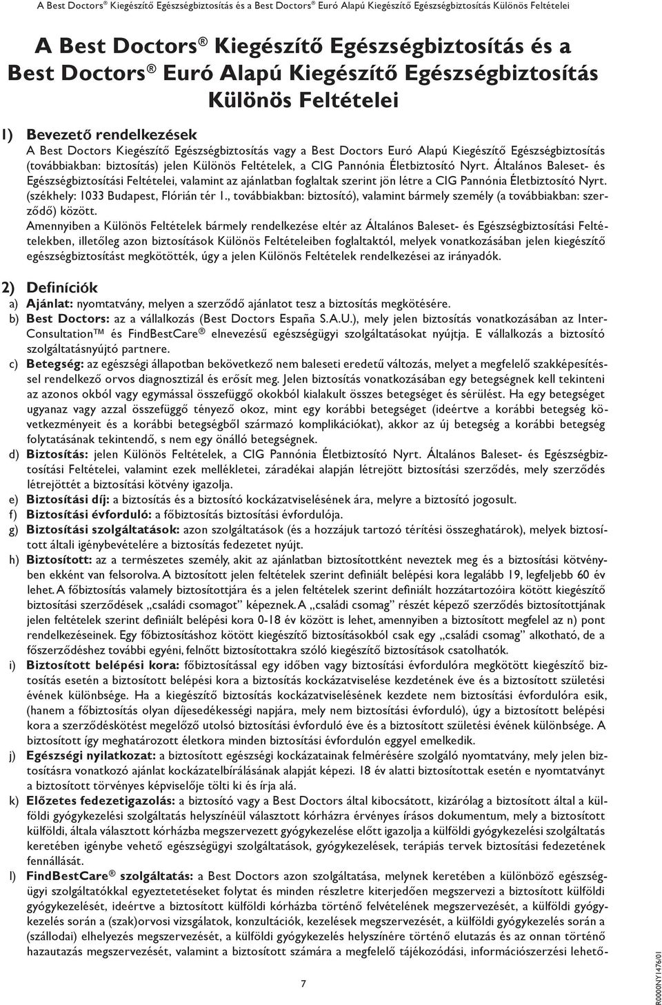 Általános Baleset- és Egészségbiztosítási Feltételei, valamint az ajánlatban foglaltak szerint jön létre a CIG Pannónia Életbiztosító Nyrt. (székhely: 1033 Budapest, Flórián tér 1.