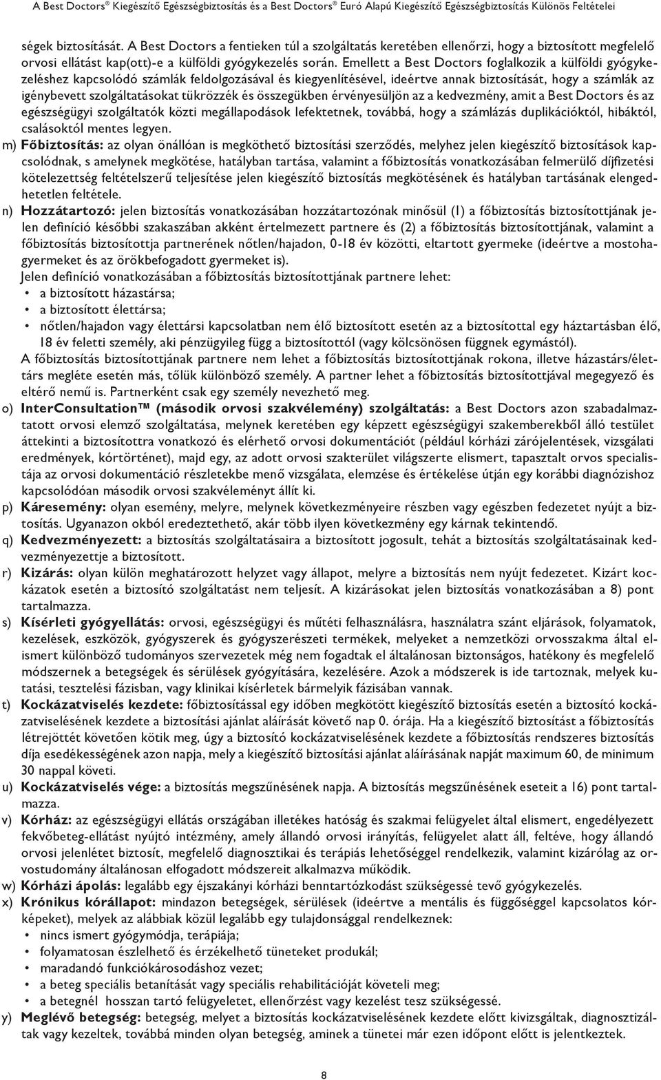 tükrözzék és összegükben érvényesüljön az a kedvezmény, amit a Best Doctors és az egészségügyi szolgáltatók közti megállapodások lefektetnek, továbbá, hogy a számlázás duplikációktól, hibáktól,
