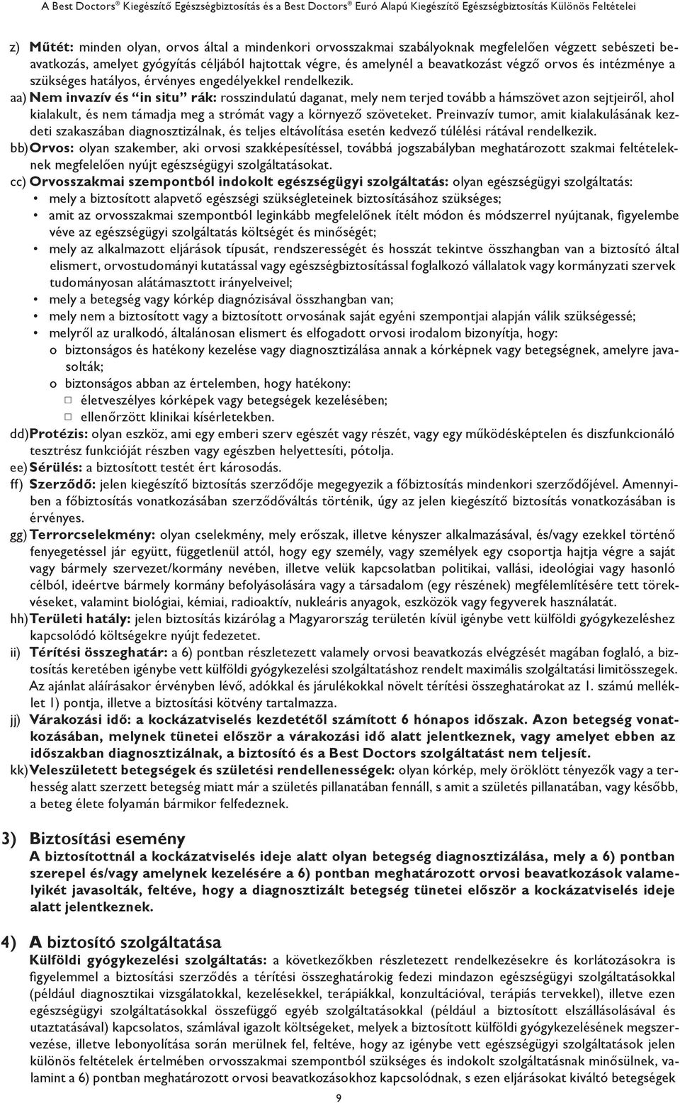 aa) Nem invazív és in situ rák: rosszindulatú daganat, mely nem terjed tovább a hámszövet azon sejtjeiről, ahol kialakult, és nem támadja meg a strómát vagy a környező szöveteket.