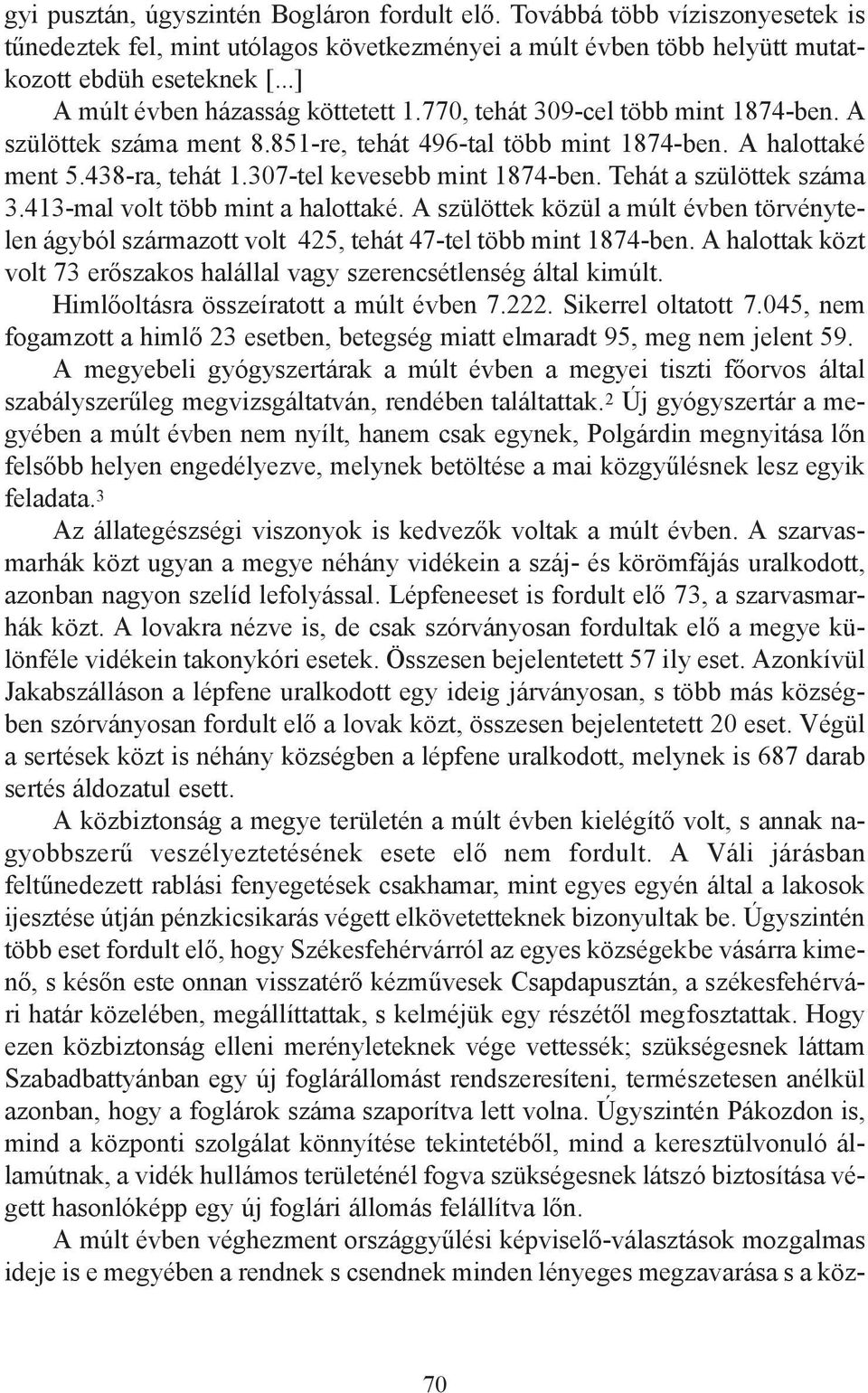 307-tel kevesebb mint 1874-ben. Tehát a szülöttek száma 3.413-mal volt több mint a halottaké. A szülöttek közül a múlt évben törvénytelen ágyból származott volt 425, tehát 47-tel több mint 1874-ben.