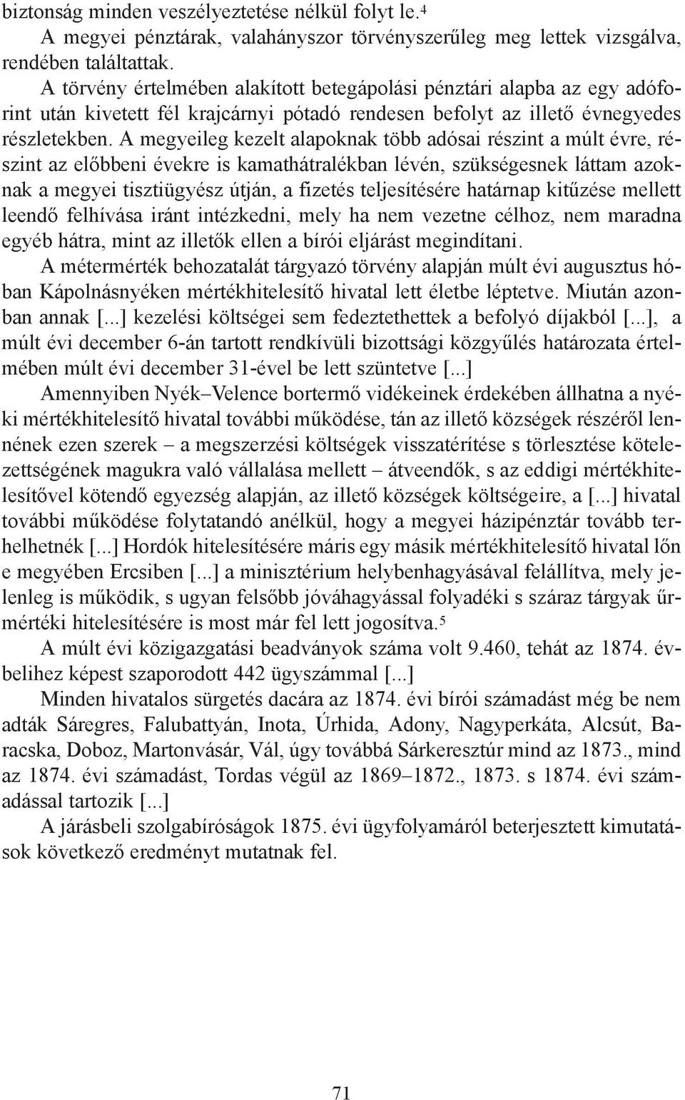 A megyeileg kezelt alapoknak több adósai részint a múlt évre, részint az előbbeni évekre is kamathátralékban lévén, szükségesnek láttam azoknak a megyei tisztiügyész útján, a fizetés teljesítésére