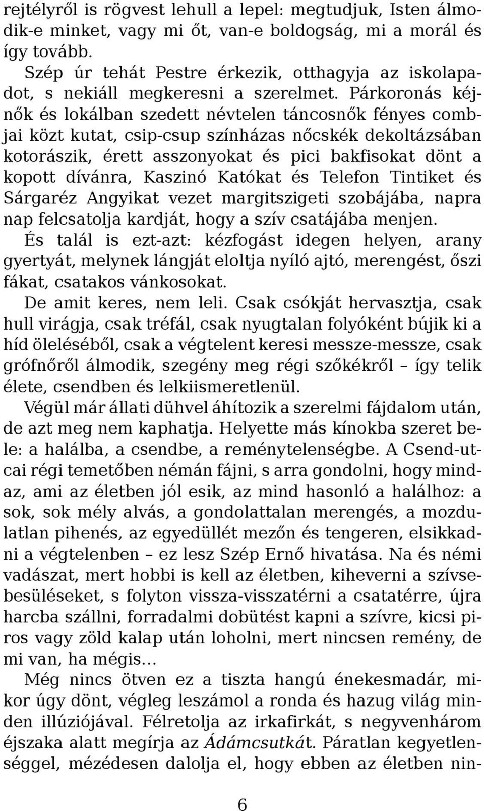 Párkoronás kéjnők és lokálban szedett névtelen táncosnők fényes combjai közt kutat, csip-csup színházas nőcskék dekoltázsában kotorászik, érett asszonyokat és pici bakfisokat dönt a kopott dívánra,